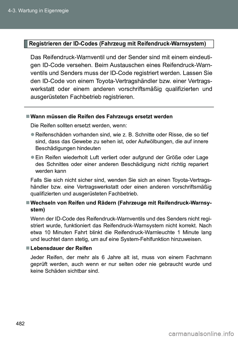 TOYOTA VERSO 2015 Betriebsanleitungen (in German) 482 4-3. Wartung in Eigenregie
Registrieren der ID-Codes (Fahrzeug mit Reifendruck-Warnsystem)
Das Reifendruck-Warnventil und der Sender sind mit einem eindeuti-
gen ID-Code versehen. Beim Austauschen TOYOTA VERSO 2015 Betriebsanleitungen (in German) 482 4-3. Wartung in Eigenregie
Registrieren der ID-Codes (Fahrzeug mit Reifendruck-Warnsystem)
Das Reifendruck-Warnventil und der Sender sind mit einem eindeuti-
gen ID-Code versehen. Beim Austauschen