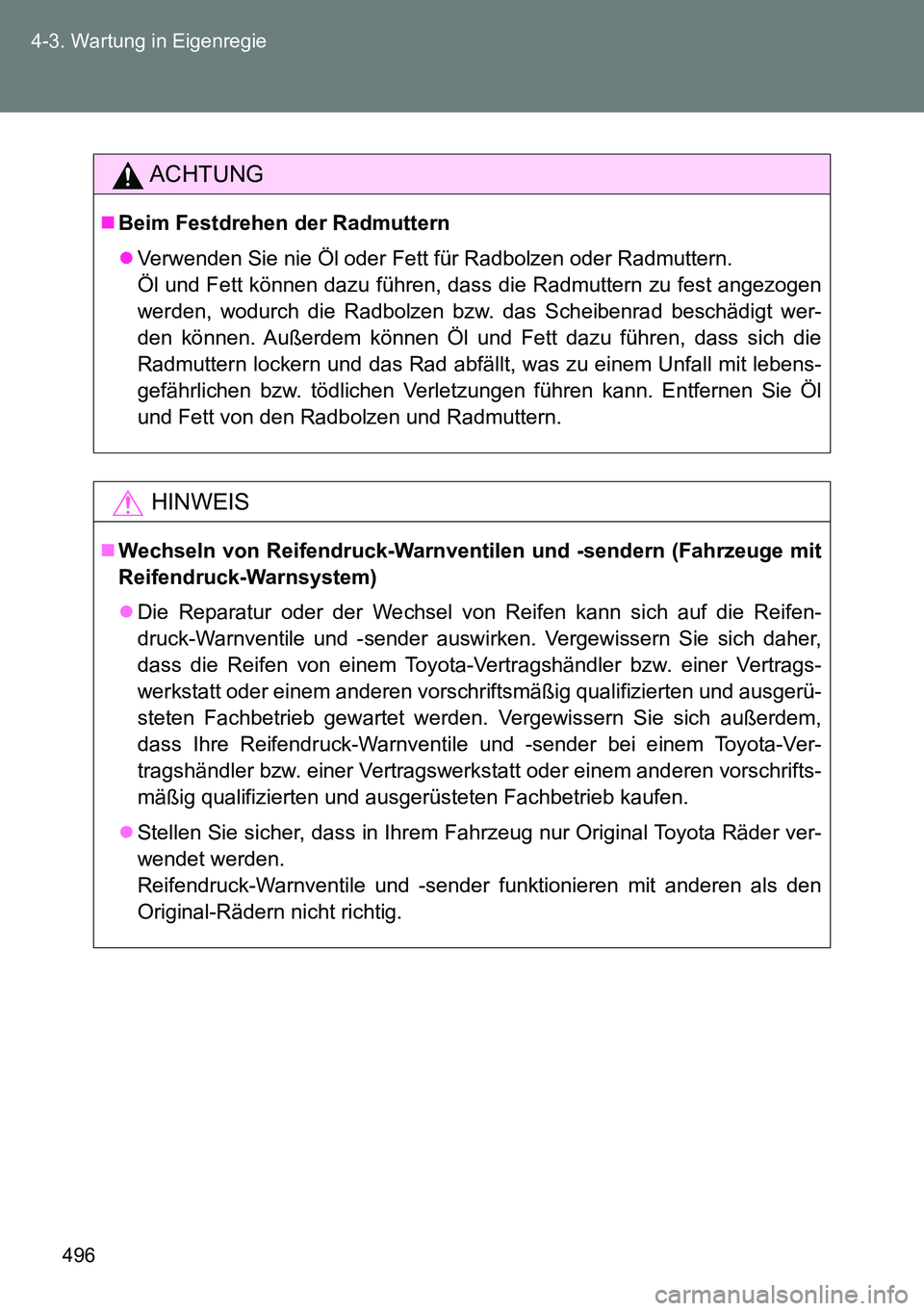 TOYOTA VERSO 2015 Betriebsanleitungen (in German) 496 4-3. Wartung in Eigenregie
ACHTUNG
Beim Festdrehen der Radmuttern
Verwenden Sie nie Öl oder Fett für Radbolzen oder Radmuttern.
Öl und Fett können dazu führen, dass die Radmuttern zu fe TOYOTA VERSO 2015 Betriebsanleitungen (in German) 496 4-3. Wartung in Eigenregie
ACHTUNG
Beim Festdrehen der Radmuttern
Verwenden Sie nie Öl oder Fett für Radbolzen oder Radmuttern.
Öl und Fett können dazu führen, dass die Radmuttern zu fe