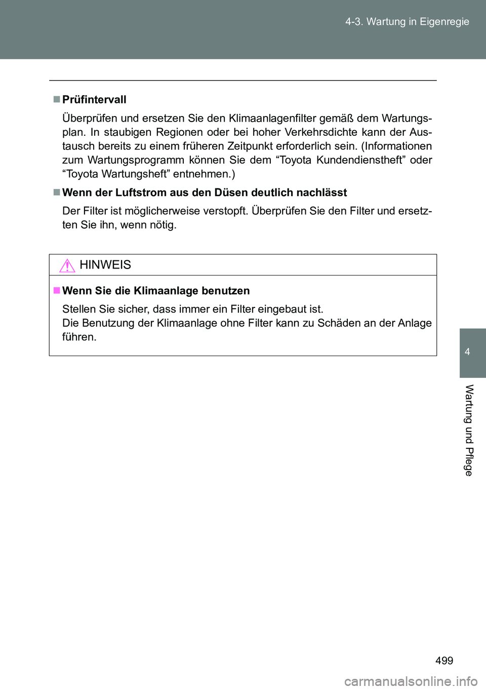 TOYOTA VERSO 2015  Betriebsanleitungen (in German) 499 4-3. Wartung in Eigenregie
4
Wartung und Pflege
Prüfintervall
Überprüfen und ersetzen Sie den Klimaanlagenfilter gemäß dem Wartungs-
plan. In staubigen Regionen oder bei hoher Verkehrsdich