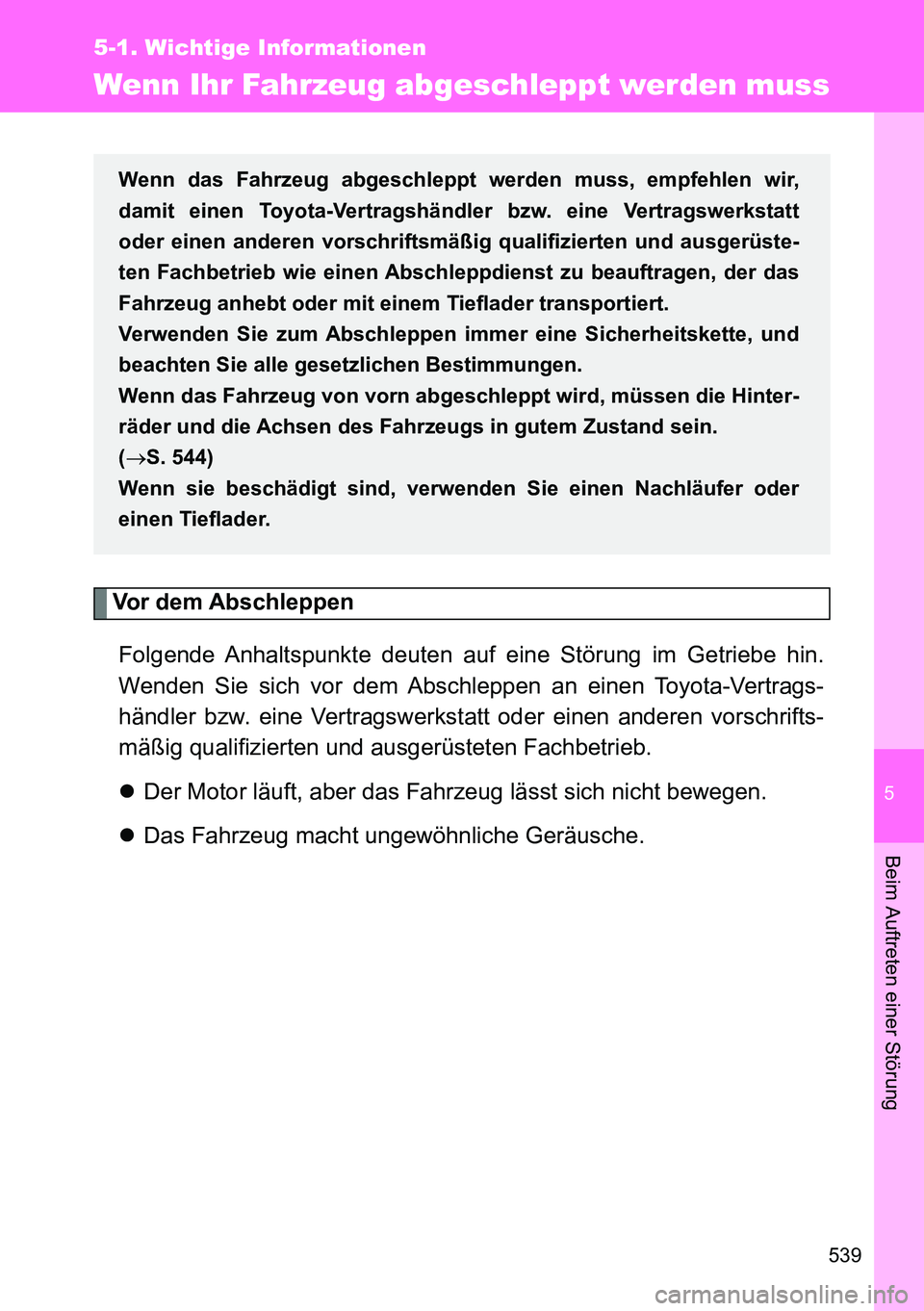 TOYOTA VERSO 2015 Betriebsanleitungen (in German) 5
539
5-1. Wichtige Informationen
Beim Auftreten einer Störung
Wenn Ihr Fahrzeug abgeschleppt werden muss
Vor dem Abschleppen
Folgende Anhaltspunkte deuten auf eine Störung im Getriebe hin.
W TOYOTA VERSO 2015 Betriebsanleitungen (in German) 5
539
5-1. Wichtige Informationen
Beim Auftreten einer Störung
Wenn Ihr Fahrzeug abgeschleppt werden muss
Vor dem Abschleppen
Folgende Anhaltspunkte deuten auf eine Störung im Getriebe hin.
W