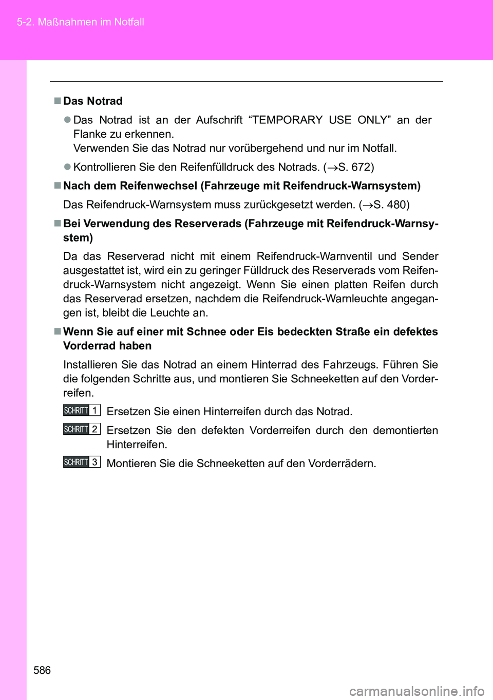 TOYOTA VERSO 2015 Betriebsanleitungen (in German) 586 5-2. Maßnahmen im Notfall
Das Notrad
Das Notrad ist an der Aufschrift “TEMPORARY USE ONLY” an der
Flanke zu erkennen.
Verwenden Sie das Notrad nur vorübergehend und nur im Notfall.
TOYOTA VERSO 2015 Betriebsanleitungen (in German) 586 5-2. Maßnahmen im Notfall
Das Notrad
Das Notrad ist an der Aufschrift “TEMPORARY USE ONLY” an der
Flanke zu erkennen.
Verwenden Sie das Notrad nur vorübergehend und nur im Notfall.
