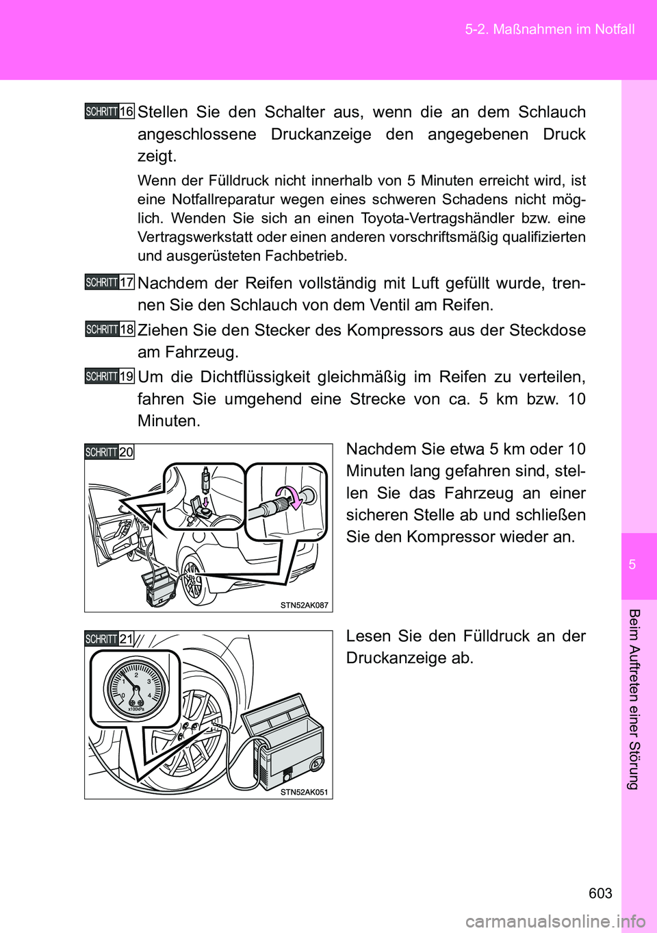 TOYOTA VERSO 2015  Betriebsanleitungen (in German) 5
603 5-2. Maßnahmen im Notfall
Beim Auftreten einer Störung
Stellen Sie den Schalter aus, wenn die an dem Schlauch
angeschlossene Druckanzeige den angegebenen Druck
zeigt.
Wenn der Fülldruck nicht