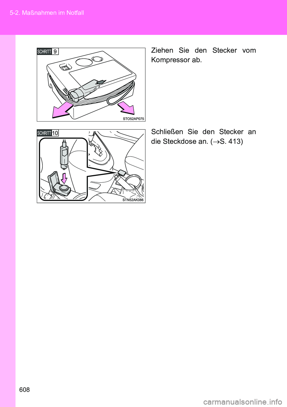 TOYOTA VERSO 2015  Betriebsanleitungen (in German) 608 5-2. Maßnahmen im Notfall
Ziehen Sie den Stecker vom
Kompressor ab.
Schließen Sie den Stecker an
die Steckdose an. (S. 413) 