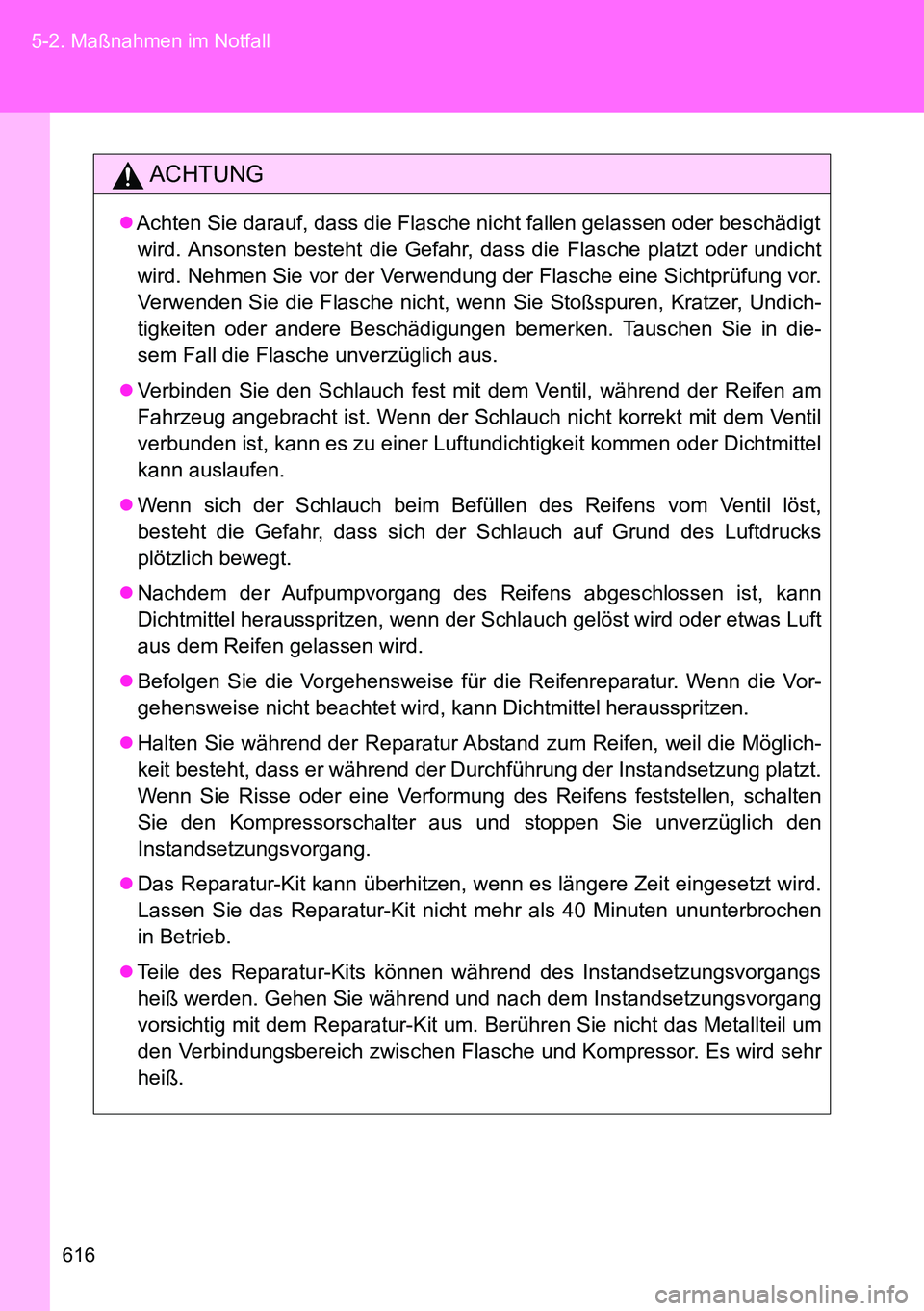 TOYOTA VERSO 2015 Betriebsanleitungen (in German) 616 5-2. Maßnahmen im Notfall
ACHTUNG
Achten Sie darauf, dass die Flasche nicht fallen gelassen oder beschädigt
wird. Ansonsten besteht die Gefahr, dass die Flasche platzt oder undicht
wird. Nehm TOYOTA VERSO 2015 Betriebsanleitungen (in German) 616 5-2. Maßnahmen im Notfall
ACHTUNG
Achten Sie darauf, dass die Flasche nicht fallen gelassen oder beschädigt
wird. Ansonsten besteht die Gefahr, dass die Flasche platzt oder undicht
wird. Nehm