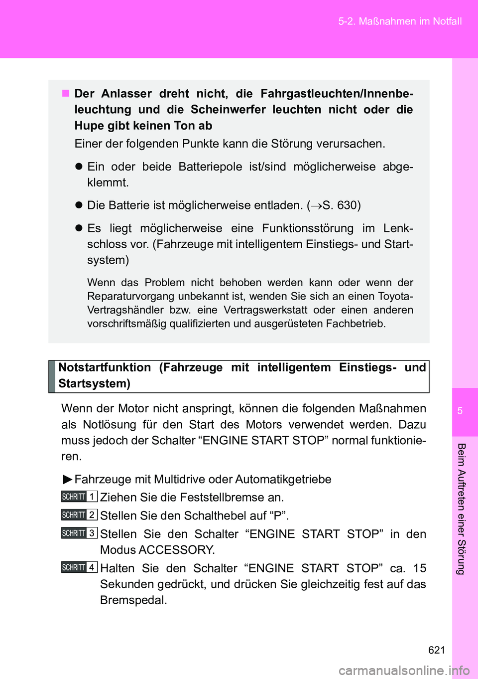 TOYOTA VERSO 2015 Betriebsanleitungen (in German) 5
621 5-2. Maßnahmen im Notfall
Beim Auftreten einer Störung
Notstartfunktion (Fahrzeuge mit intelligentem Einstiegs- und
Startsystem)
Wenn der Motor nicht anspringt, können die folgenden Maßnahme TOYOTA VERSO 2015 Betriebsanleitungen (in German) 5
621 5-2. Maßnahmen im Notfall
Beim Auftreten einer Störung
Notstartfunktion (Fahrzeuge mit intelligentem Einstiegs- und
Startsystem)
Wenn der Motor nicht anspringt, können die folgenden Maßnahme