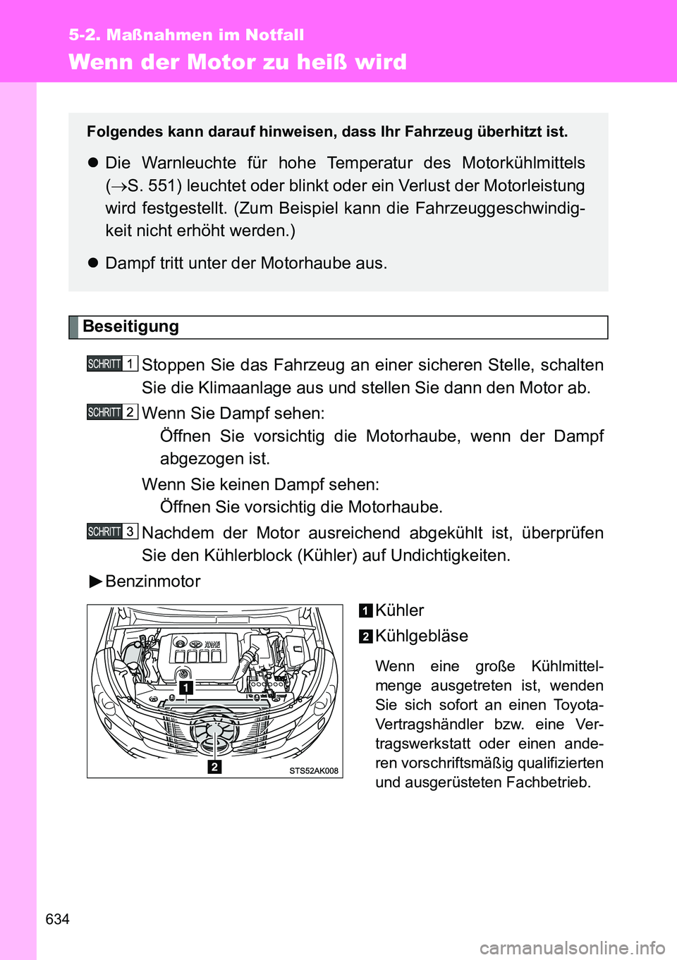 TOYOTA VERSO 2015 Betriebsanleitungen (in German) 634
5-2. Maßnahmen im Notfall
Wenn der Motor zu heiß wird
Beseitigung
Stoppen Sie das Fahrzeug an einer sicheren Stelle, schalten
Sie die Klimaanlage aus und stellen Sie dann den Motor ab.
Wenn Sie TOYOTA VERSO 2015 Betriebsanleitungen (in German) 634
5-2. Maßnahmen im Notfall
Wenn der Motor zu heiß wird
Beseitigung
Stoppen Sie das Fahrzeug an einer sicheren Stelle, schalten
Sie die Klimaanlage aus und stellen Sie dann den Motor ab.
Wenn Sie