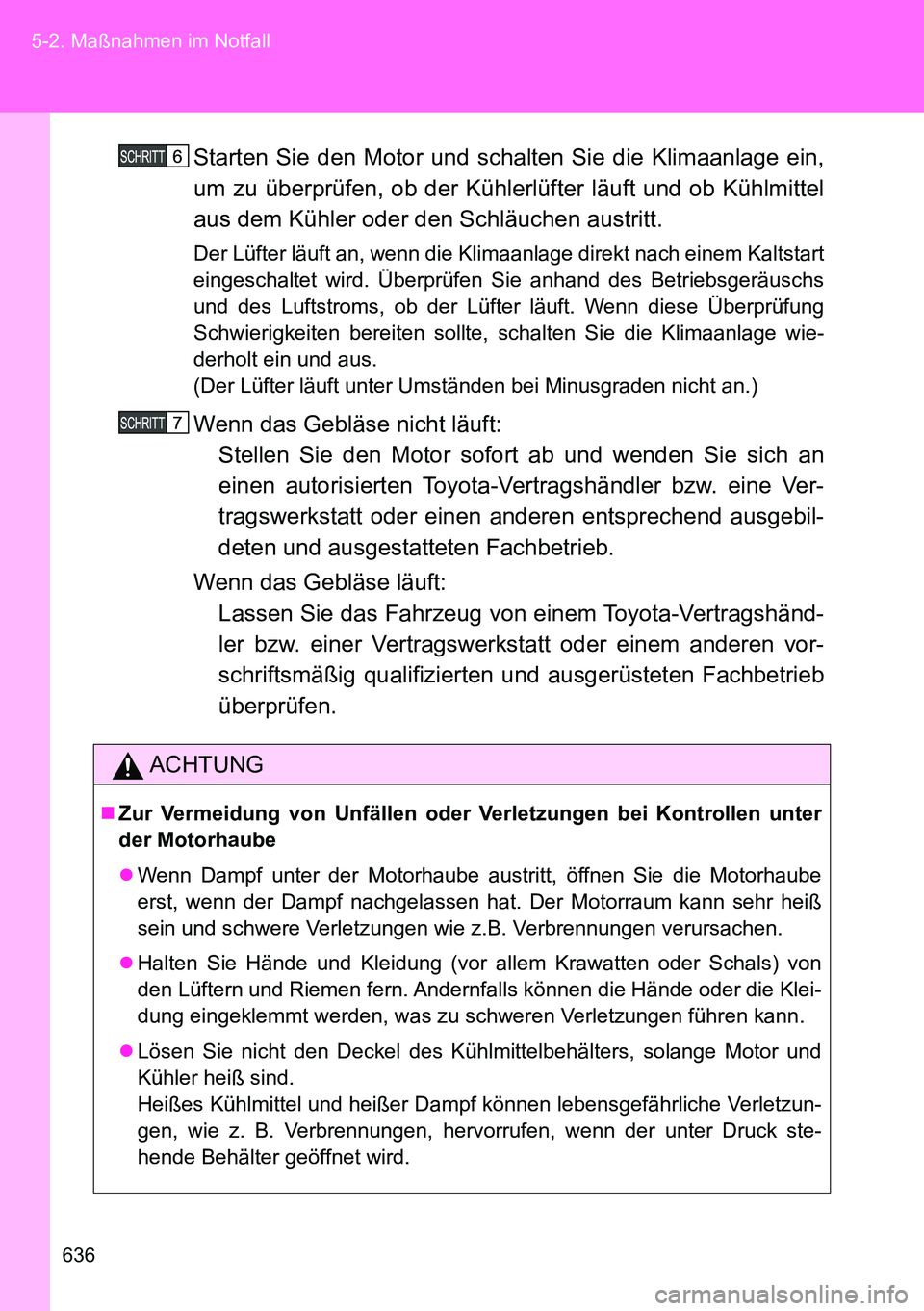 TOYOTA VERSO 2015 Betriebsanleitungen (in German) 636 5-2. Maßnahmen im Notfall
Starten Sie den Motor und schalten Sie die Klimaanlage ein,
um zu überprüfen, ob der Kühlerlüfter läuft und ob Kühlmittel
aus dem Kühler oder den Schläuchen aust TOYOTA VERSO 2015 Betriebsanleitungen (in German) 636 5-2. Maßnahmen im Notfall
Starten Sie den Motor und schalten Sie die Klimaanlage ein,
um zu überprüfen, ob der Kühlerlüfter läuft und ob Kühlmittel
aus dem Kühler oder den Schläuchen aust