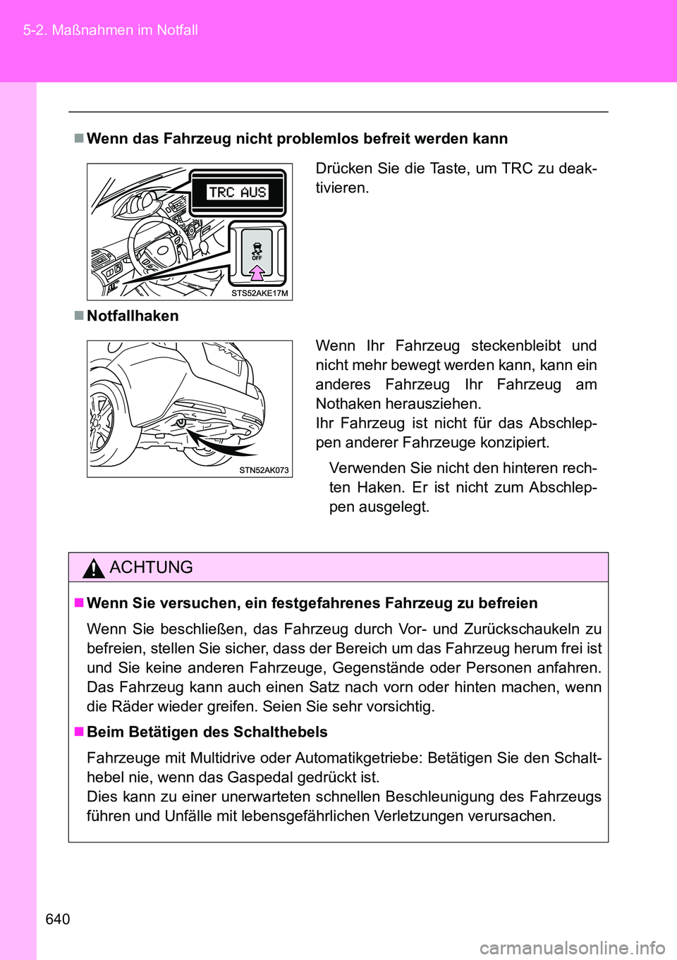 TOYOTA VERSO 2015 Betriebsanleitungen (in German) 640 5-2. Maßnahmen im Notfall
Wenn das Fahrzeug nicht problemlos befreit werden kann
Notfallhaken
ACHTUNG
Wenn Sie versuchen, ein festgefahrenes Fahrzeug zu befreien
Wenn Sie beschließen, d TOYOTA VERSO 2015 Betriebsanleitungen (in German) 640 5-2. Maßnahmen im Notfall
Wenn das Fahrzeug nicht problemlos befreit werden kann
Notfallhaken
ACHTUNG
Wenn Sie versuchen, ein festgefahrenes Fahrzeug zu befreien
Wenn Sie beschließen, d