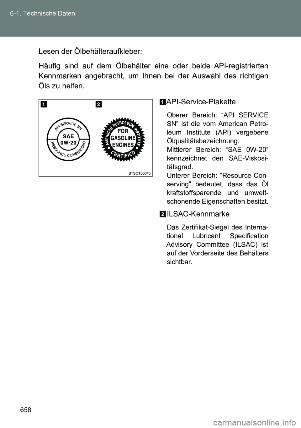 TOYOTA VERSO 2015  Betriebsanleitungen (in German) 658 6-1. Technische Daten
Lesen der Ölbehälteraufkleber:
Häufig sind auf dem Ölbehälter eine oder beide API-registrierten
Kennmarken angebracht, um Ihnen bei der Auswahl des richtigen
Öls zu hel