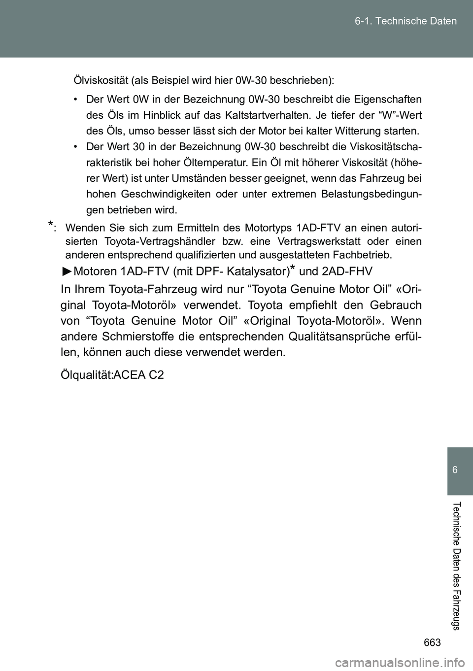 TOYOTA VERSO 2015 Betriebsanleitungen (in German) 663 6-1. Technische Daten
6
Technische Daten des Fahrzeugs
Ölviskosität (als Beispiel wird hier 0W-30 beschrieben):
• Der Wert 0W in der Bezeichnung 0W-30 beschreibt die Eigenschaften
des Öls im TOYOTA VERSO 2015 Betriebsanleitungen (in German) 663 6-1. Technische Daten
6
Technische Daten des Fahrzeugs
Ölviskosität (als Beispiel wird hier 0W-30 beschrieben):
• Der Wert 0W in der Bezeichnung 0W-30 beschreibt die Eigenschaften
des Öls im