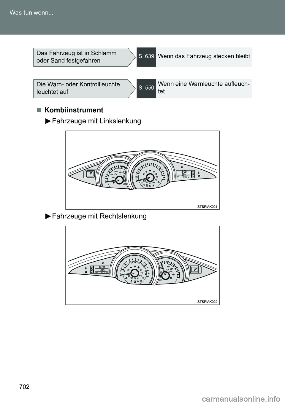 TOYOTA VERSO 2015  Betriebsanleitungen (in German) 702 Was tun wenn...
Kombiinstrument
Fahrzeuge mit Linkslenkung
Fahrzeuge mit Rechtslenkung
Das Fahrzeug ist in Schlamm 
oder Sand festgefahrenS. 639Wenn das Fahrzeug stecken bleibt
Die Warn- oder K