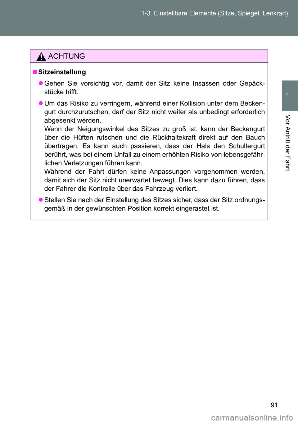 TOYOTA VERSO 2015 Betriebsanleitungen (in German) 91 1-3. Einstellbare Elemente (Sitze, Spiegel, Lenkrad)
1
Vor Antritt der Fahrt
ACHTUNG
Sitzeinstellung
Gehen Sie vorsichtig vor, damit der Sitz keine Insassen oder Gepäck-
stücke trifft.
U TOYOTA VERSO 2015 Betriebsanleitungen (in German) 91 1-3. Einstellbare Elemente (Sitze, Spiegel, Lenkrad)
1
Vor Antritt der Fahrt
ACHTUNG
Sitzeinstellung
Gehen Sie vorsichtig vor, damit der Sitz keine Insassen oder Gepäck-
stücke trifft.
U