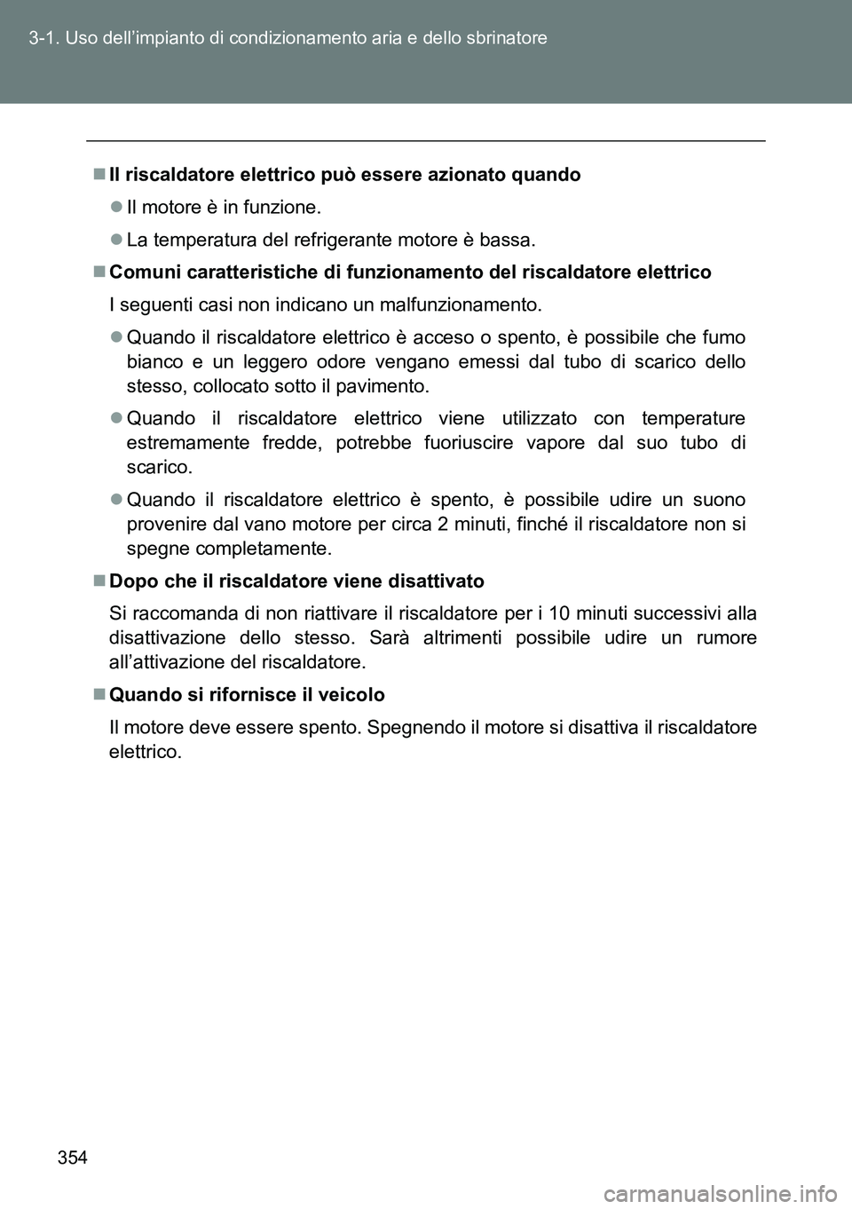 TOYOTA VERSO 2015 Manuale duso (in Italian) 354 3-1. Uso dell’impianto di condizionamento aria e dello sbrinatore
Il riscaldatore elettrico può essere azionato quando
Il motore è in funzione.
La temperatura del refrigerante motore TOYOTA VERSO 2015 Manuale duso (in Italian) 354 3-1. Uso dell’impianto di condizionamento aria e dello sbrinatore
Il riscaldatore elettrico può essere azionato quando
Il motore è in funzione.
La temperatura del refrigerante motore