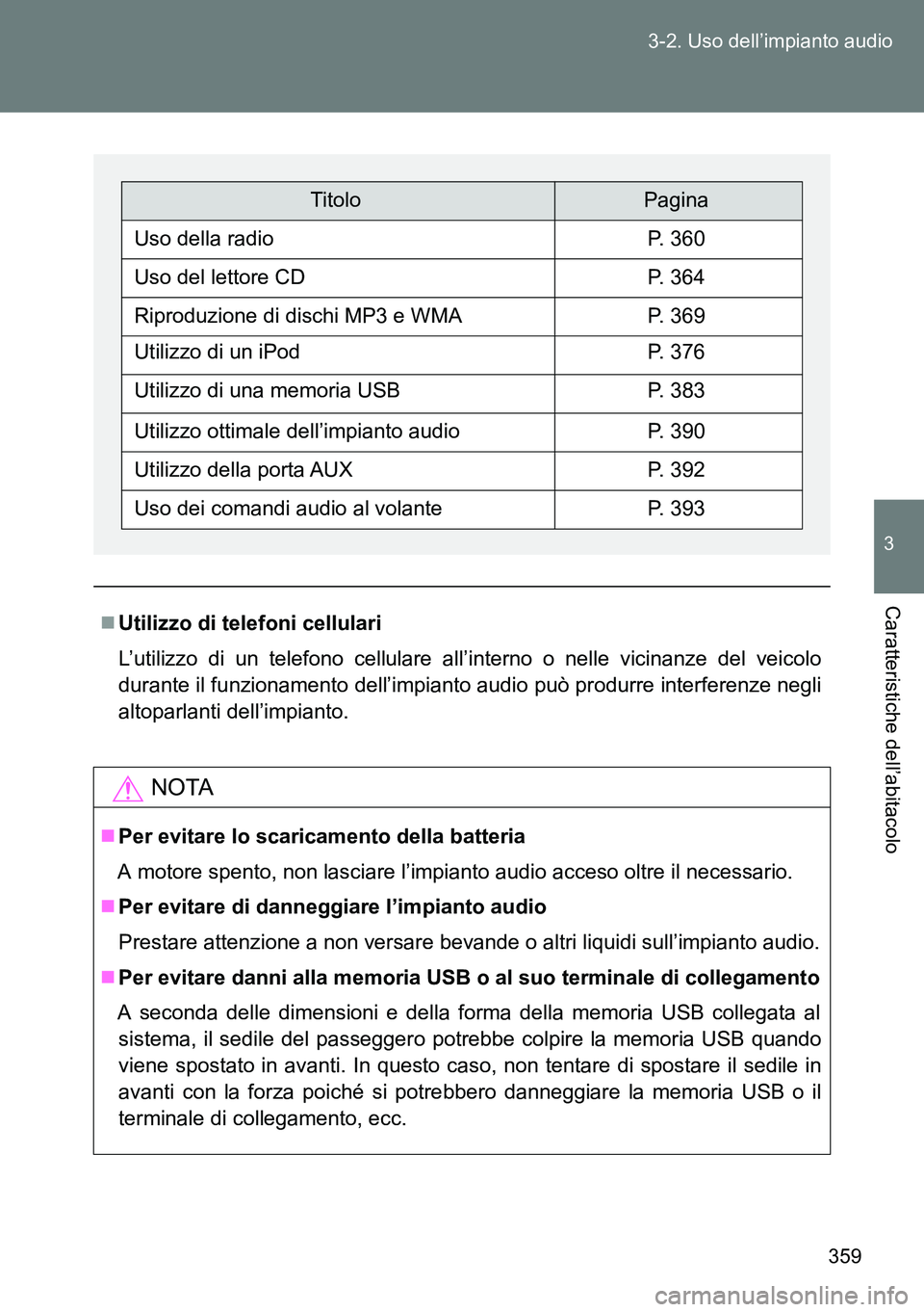 TOYOTA VERSO 2015 Manuale duso (in Italian) 359 3-2. Uso dell’impianto audio
3
Caratteristiche dell’abitacolo
Utilizzo di telefoni cellulari
L’utilizzo di un telefono cellulare all’interno o nelle vicinanze del veicolo
durante il fun TOYOTA VERSO 2015 Manuale duso (in Italian) 359 3-2. Uso dell’impianto audio
3
Caratteristiche dell’abitacolo
Utilizzo di telefoni cellulari
L’utilizzo di un telefono cellulare all’interno o nelle vicinanze del veicolo
durante il fun