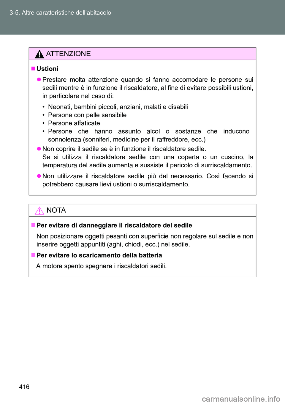 TOYOTA VERSO 2015 Manuale duso (in Italian) 416 3-5. Altre caratteristiche dell’abitacolo
ATTENZIONE
Ustioni
Prestare molta attenzione quando si fanno accomodare le persone sui
sedili mentre è in funzione il riscaldatore, al fine di ev TOYOTA VERSO 2015 Manuale duso (in Italian) 416 3-5. Altre caratteristiche dell’abitacolo
ATTENZIONE
Ustioni
Prestare molta attenzione quando si fanno accomodare le persone sui
sedili mentre è in funzione il riscaldatore, al fine di ev