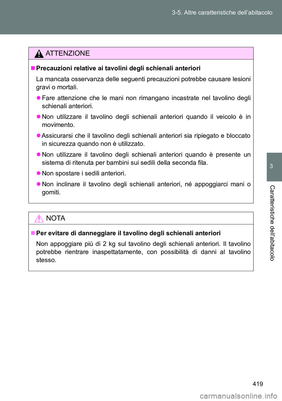 TOYOTA VERSO 2015 Manuale duso (in Italian) 419 3-5. Altre caratteristiche dell’abitacolo
3
Caratteristiche dell’abitacolo
ATTENZIONE
Precauzioni relative ai tavolini degli schienali anteriori
La mancata osservanza delle seguenti precauz TOYOTA VERSO 2015 Manuale duso (in Italian) 419 3-5. Altre caratteristiche dell’abitacolo
3
Caratteristiche dell’abitacolo
ATTENZIONE
Precauzioni relative ai tavolini degli schienali anteriori
La mancata osservanza delle seguenti precauz