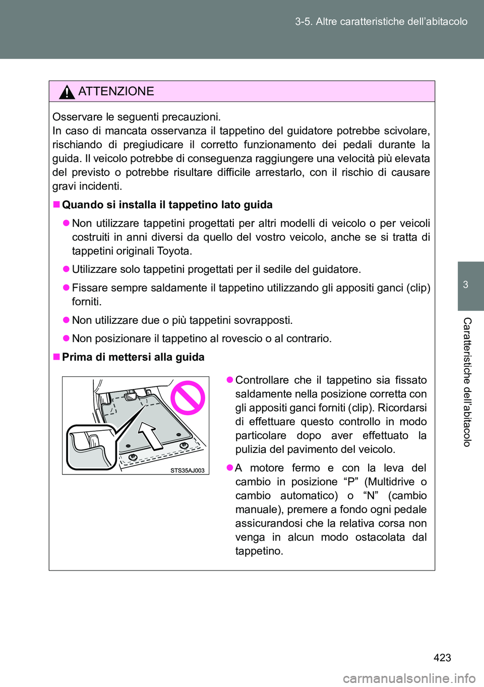 TOYOTA VERSO 2015 Manuale duso (in Italian) 423 3-5. Altre caratteristiche dell’abitacolo
3
Caratteristiche dell’abitacolo
ATTENZIONE
Osservare le seguenti precauzioni.
In caso di mancata osservanza il tappetino del guidatore potrebbe scivo TOYOTA VERSO 2015 Manuale duso (in Italian) 423 3-5. Altre caratteristiche dell’abitacolo
3
Caratteristiche dell’abitacolo
ATTENZIONE
Osservare le seguenti precauzioni.
In caso di mancata osservanza il tappetino del guidatore potrebbe scivo