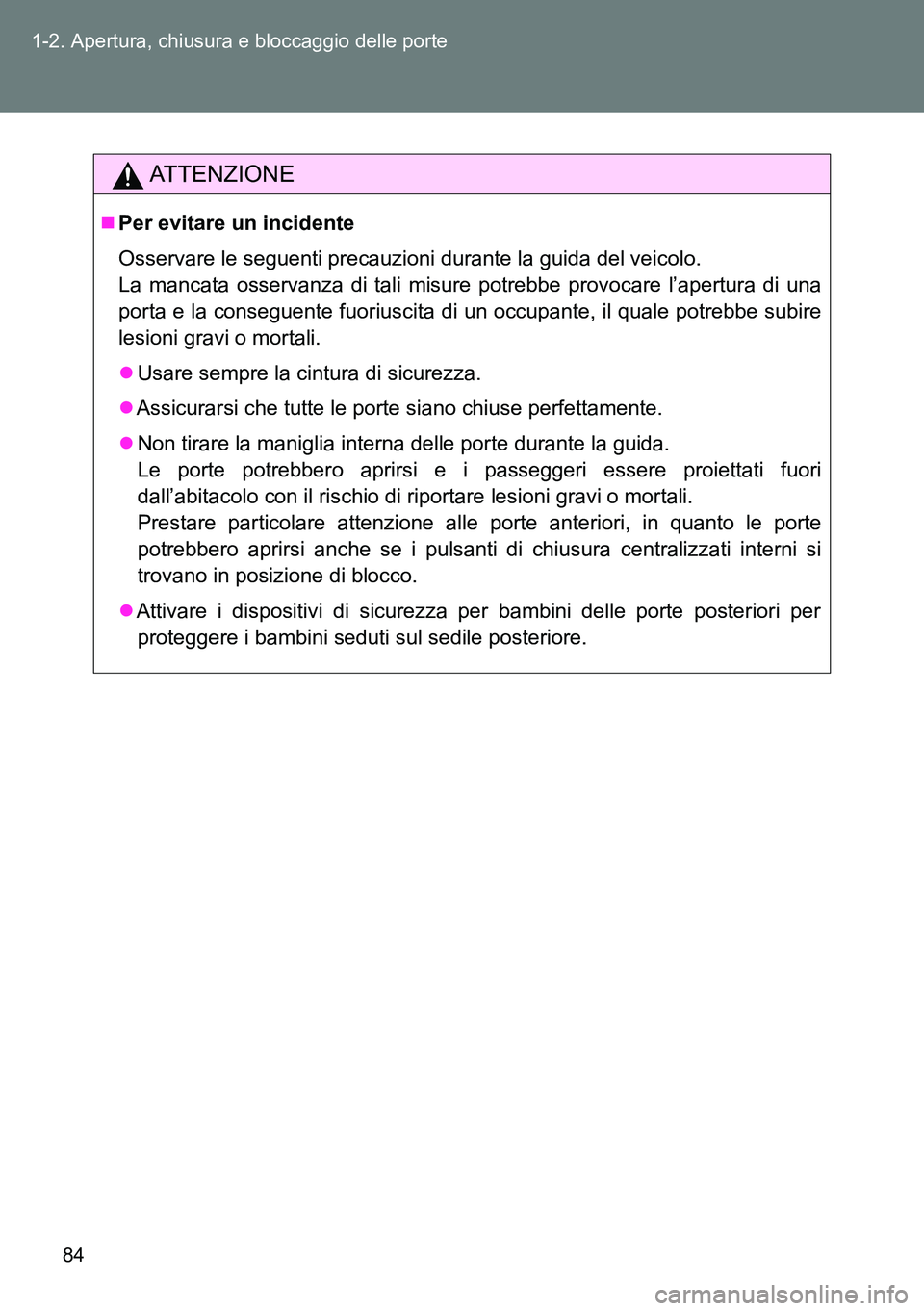 TOYOTA VERSO 2015  Manuale duso (in Italian) 84 1-2. Apertura, chiusura e bloccaggio delle porte
ATTENZIONE
Per evitare un incidente
Osservare le seguenti precauzioni durante la guida del veicolo.
La mancata osservanza di tali misure potrebbe