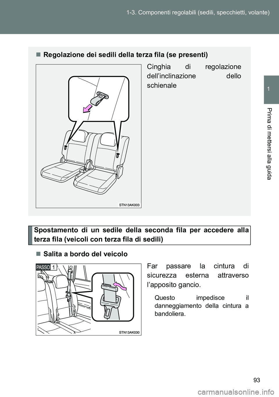 TOYOTA VERSO 2015  Manuale duso (in Italian) 93 1-3. Componenti regolabili (sedili, specchietti, volante)
1
Prima di mettersi alla guida
Spostamento di un sedile della seconda fila per accedere alla
terza fila (veicoli con terza fila di sedili)
