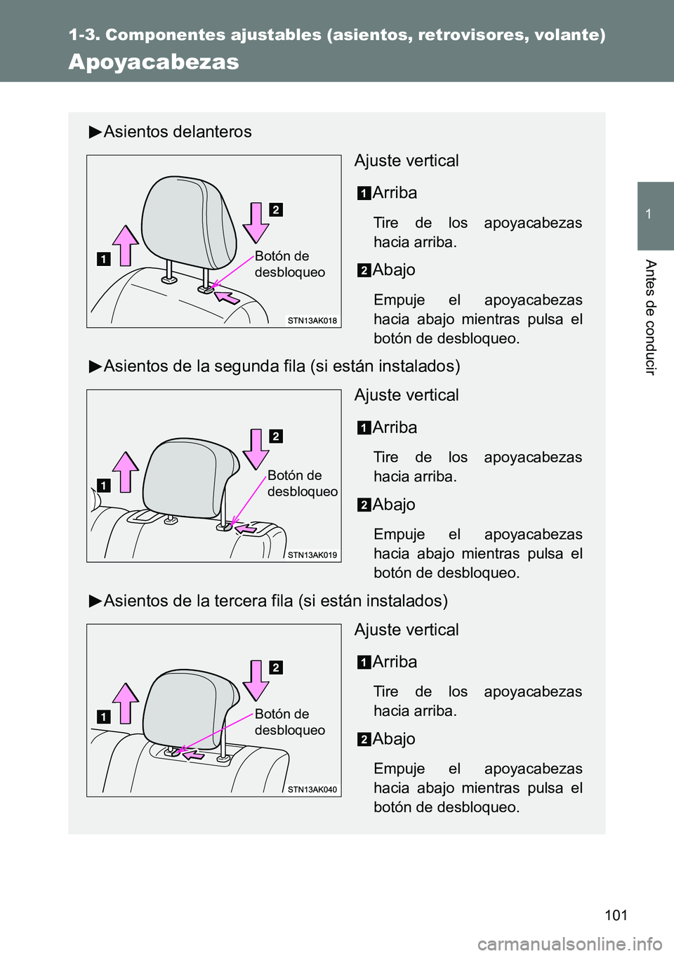 TOYOTA VERSO 2015  Manuale de Empleo (in Spanish) 101
1
1-3. Componentes ajustables (asientos, retrovisores, volante)
Antes de conducir
Apoyacabezas
Asientos delanteros
Ajuste vertical
Arriba
Tire de los apoyacabezas
hacia arriba.
Abajo
Empuje el apo
