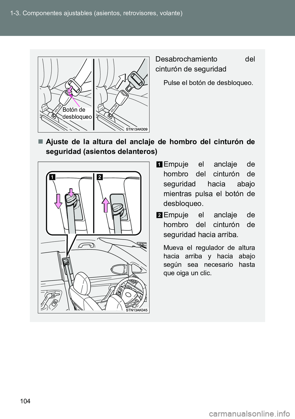 TOYOTA VERSO 2015  Manuale de Empleo (in Spanish) 104 1-3. Componentes ajustables (asientos, retrovisores, volante)
Desabrochamiento del
cinturón de seguridad
Pulse el botón de desbloqueo.
Ajuste de la altura del anclaje de hombro del cinturón 