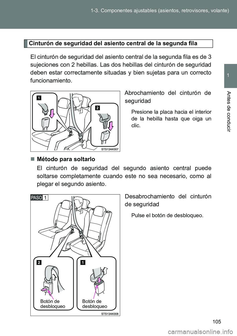 TOYOTA VERSO 2015  Manuale de Empleo (in Spanish) 105 1-3. Componentes ajustables (asientos, retrovisores, volante)
1
Antes de conducir
Cinturón de seguridad del asiento central de la segunda fila
El cinturón de seguridad del asiento central de la 