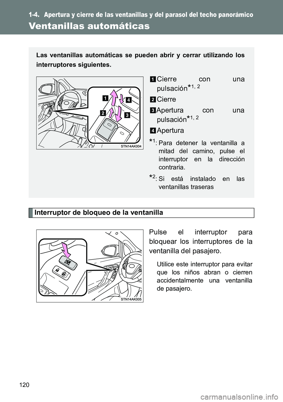 TOYOTA VERSO 2015  Manuale de Empleo (in Spanish) 120
1-4. Apertura y cierre de las ventanillas y del parasol del techo panorámico
Ventanillas automáticas
Interruptor de bloqueo de la ventanilla
Pulse el interruptor para
bloquear los interruptores 