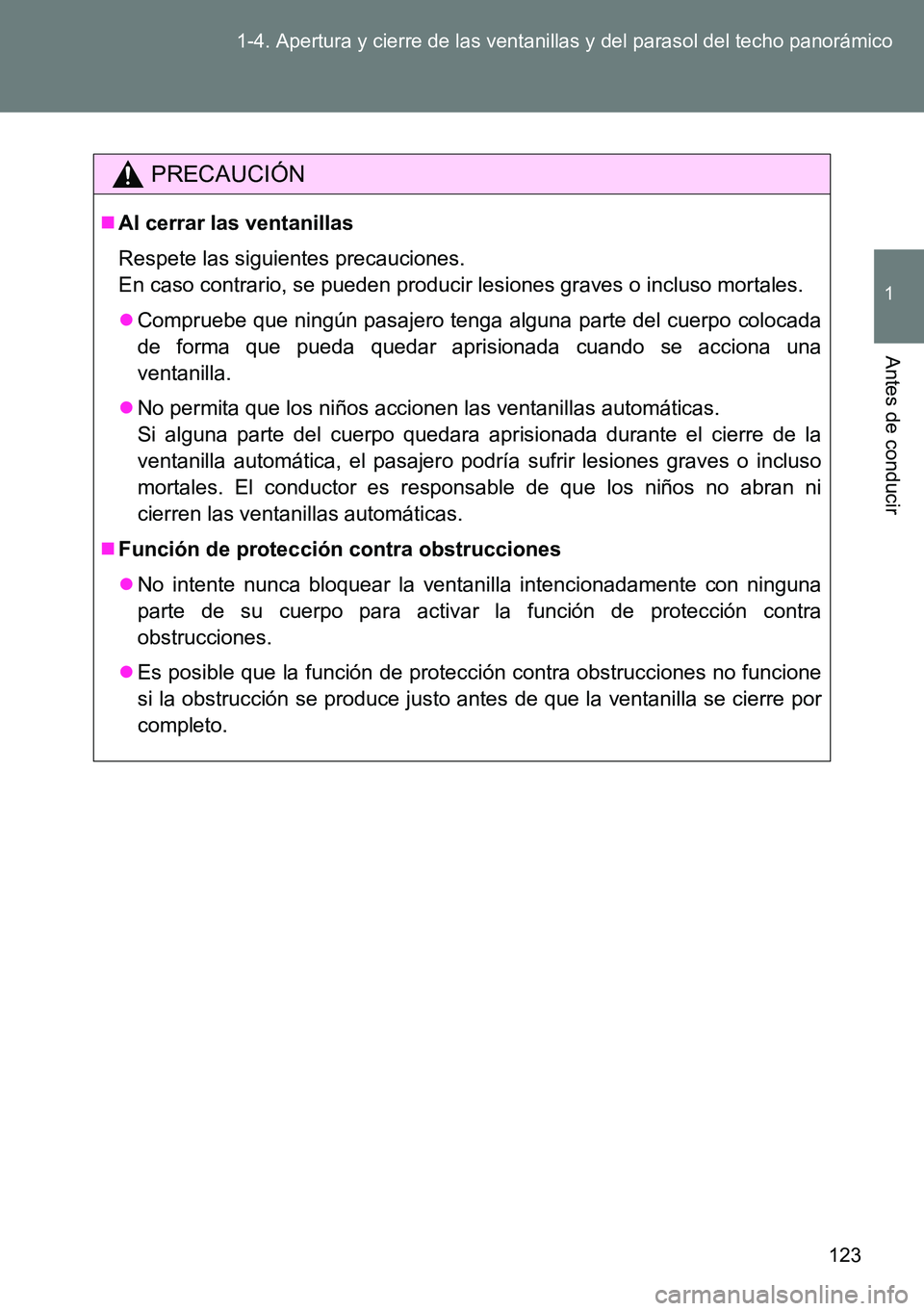 TOYOTA VERSO 2015  Manuale de Empleo (in Spanish) 123 1-4. Apertura y cierre de las ventanillas y del parasol del techo panorámico
1
Antes de conducir
PRECAUCIÓN
Al cerrar las ventanillas
Respete las siguientes precauciones. 
En caso contrario, 