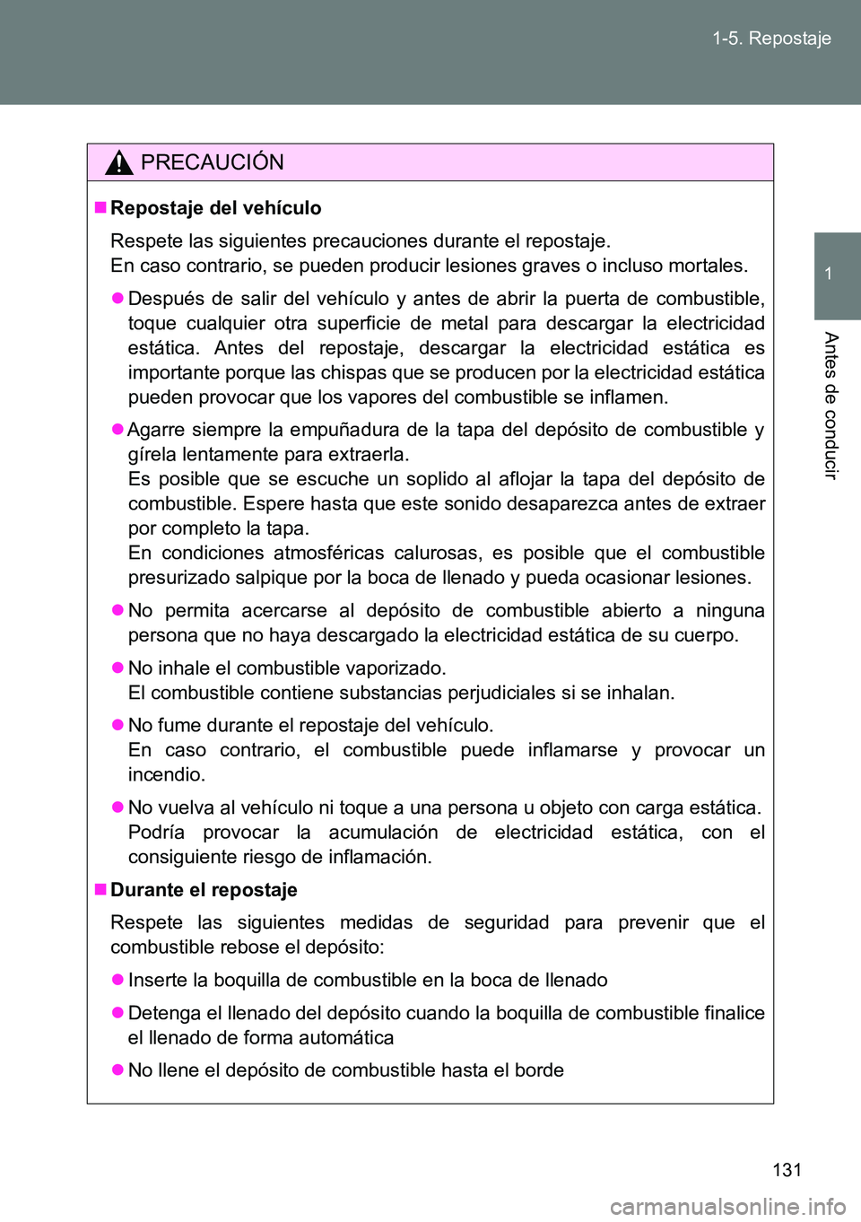 TOYOTA VERSO 2015  Manuale de Empleo (in Spanish) 131 1-5. Repostaje
1
Antes de conducir
PRECAUCIÓN
Repostaje del vehículo
Respete las siguientes precauciones durante el repostaje. 
En caso contrario, se pueden producir lesiones graves o incluso