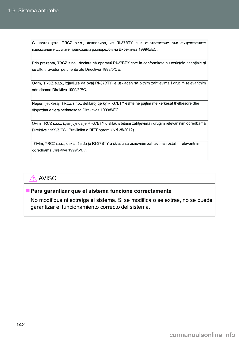 TOYOTA VERSO 2015  Manuale de Empleo (in Spanish) 142 1-6. Sistema antirrobo
AVISO
Para garantizar que el sistema funcione correctamente
No modifique ni extraiga el sistema. Si se modifica o se extrae, no se puede
garantizar el funcionamiento corr