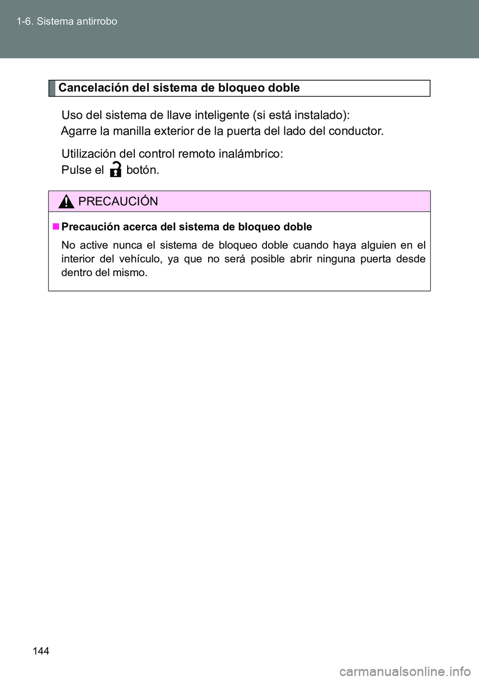 TOYOTA VERSO 2015  Manuale de Empleo (in Spanish) 144 1-6. Sistema antirrobo
Cancelación del sistema de bloqueo doble
Uso del sistema de llave inteligente (si está instalado):
Agarre la manilla exterior de la puerta del lado del conductor.
Utilizac