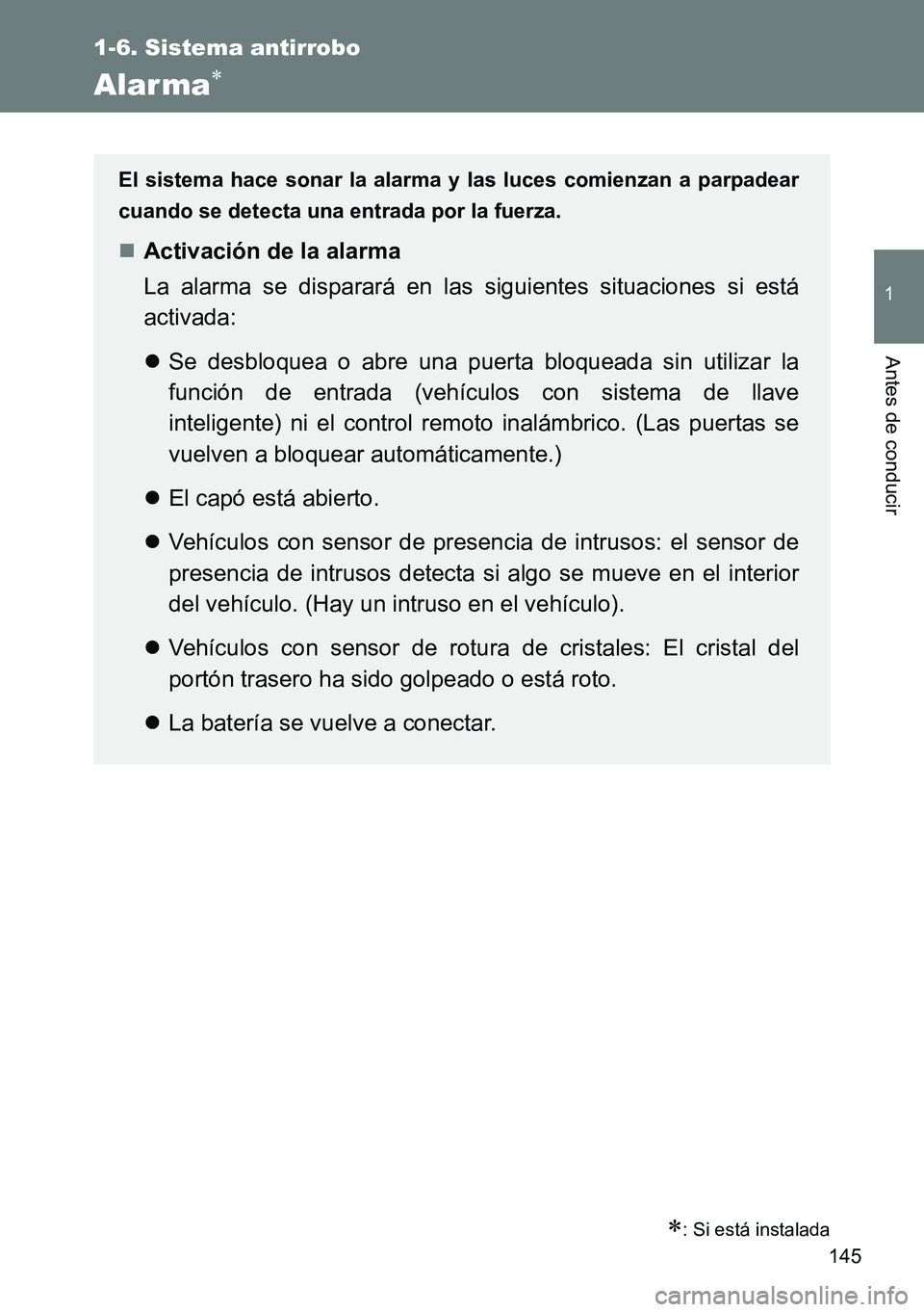 TOYOTA VERSO 2015  Manuale de Empleo (in Spanish) 145
1
1-6. Sistema antirrobo
Antes de conducir
Alar ma
: Si está instalada
El sistema hace sonar la alarma y las luces comienzan a parpadear
cuando se detecta una entrada por la fuerza.
Acti