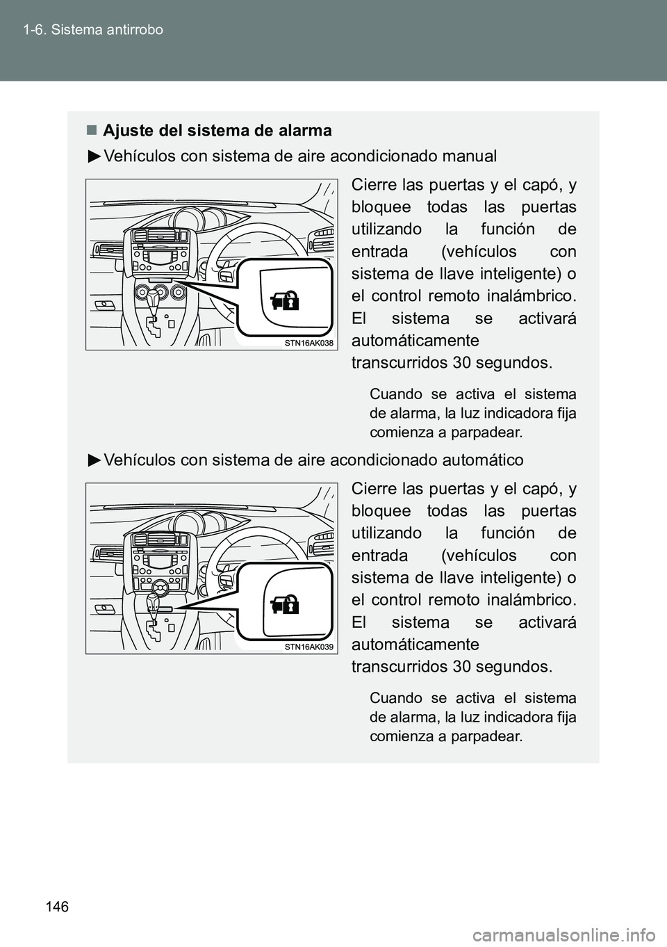 TOYOTA VERSO 2015  Manuale de Empleo (in Spanish) 146 1-6. Sistema antirrobo
Ajuste del sistema de alarma
Vehículos con sistema de aire acondicionado manual
Cierre las puertas y el capó, y
bloquee todas las puertas
utilizando la función de
entr