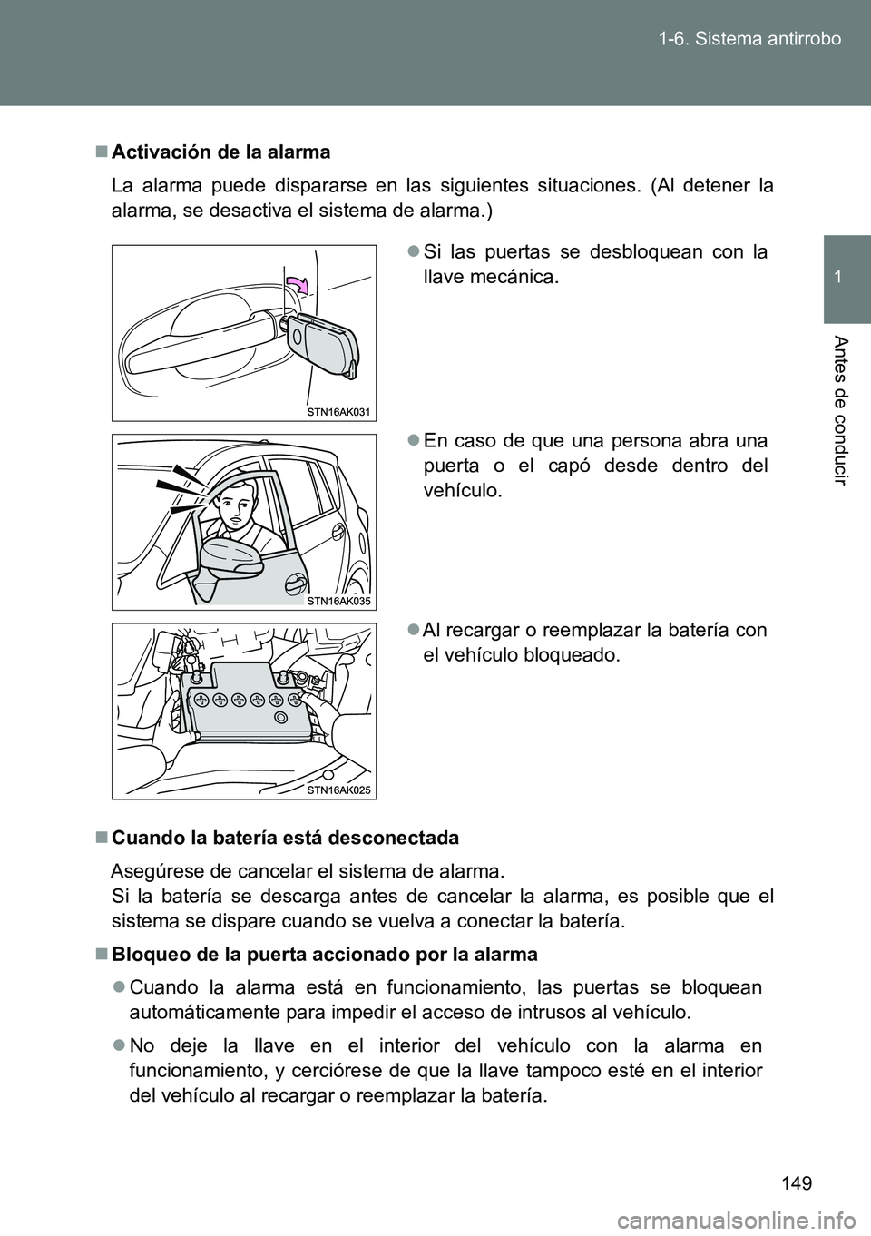 TOYOTA VERSO 2015  Manuale de Empleo (in Spanish) 149 1-6. Sistema antirrobo
1
Antes de conducir
Activación de la alarma
La alarma puede dispararse en las siguientes situaciones. (Al detener la
alarma, se desactiva el sistema de alarma.)
Cuand