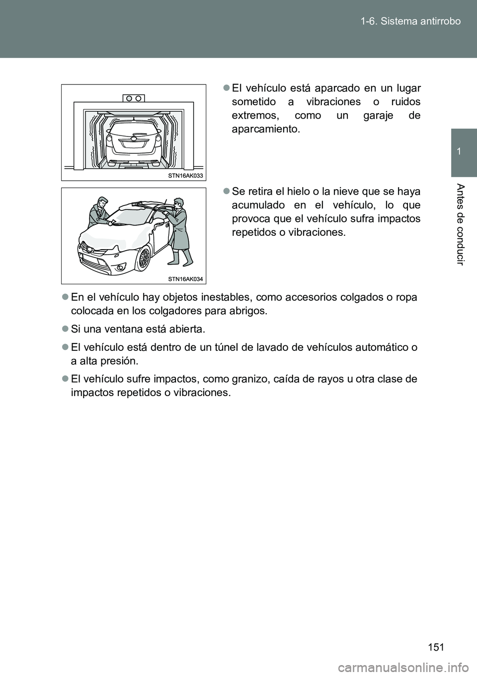 TOYOTA VERSO 2015  Manuale de Empleo (in Spanish) 151 1-6. Sistema antirrobo
1
Antes de conducir
En el vehículo hay objetos inestables, como accesorios colgados o ropa
colocada en los colgadores para abrigos.
Si una ventana está abierta.
E
