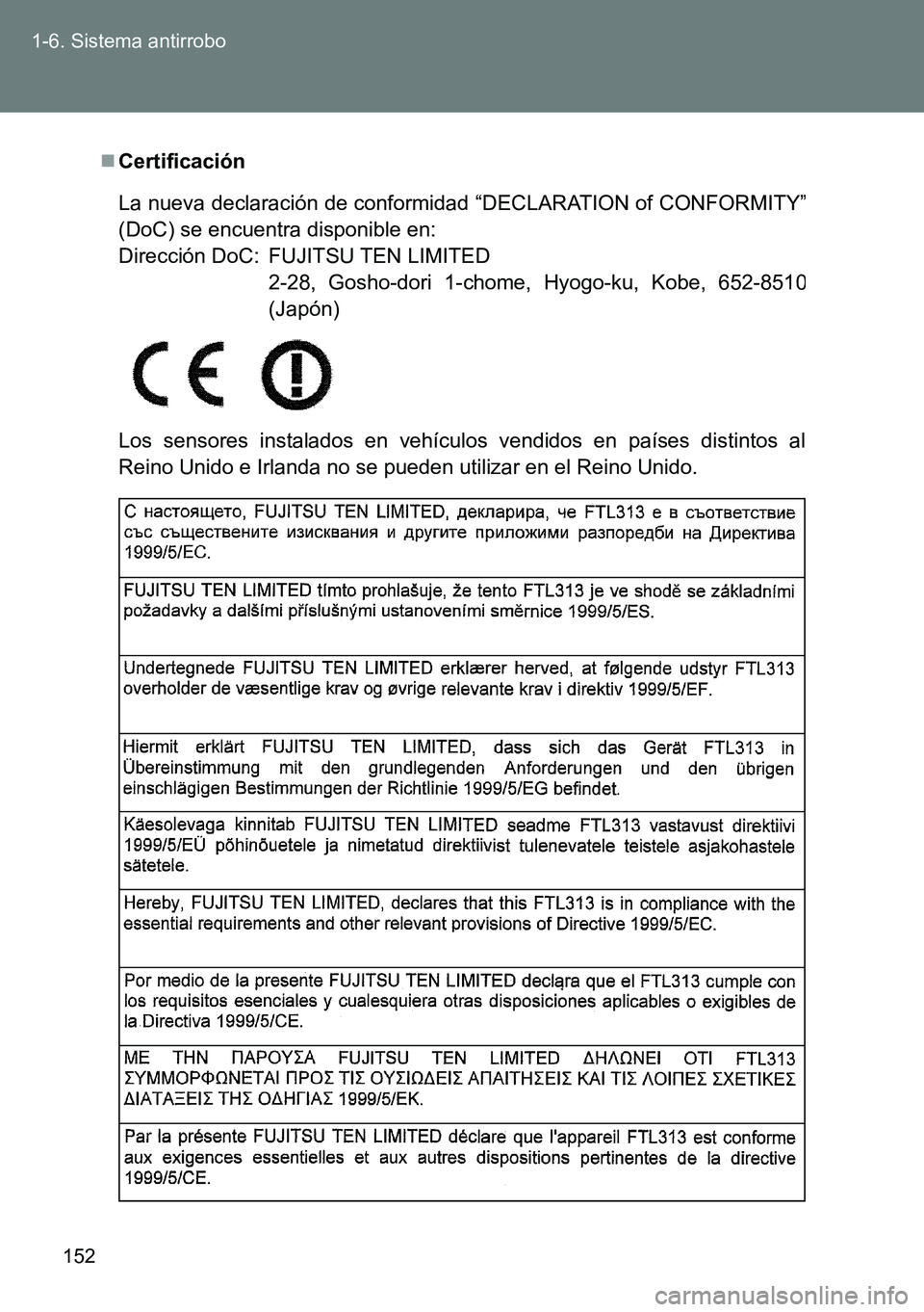 TOYOTA VERSO 2015  Manuale de Empleo (in Spanish) 152 1-6. Sistema antirrobo
Certificación
Los sensores instalados en vehículos vendidos en países distintos al
Reino Unido e Irlanda no se pueden utilizar en el Reino Unido. La nueva declaración