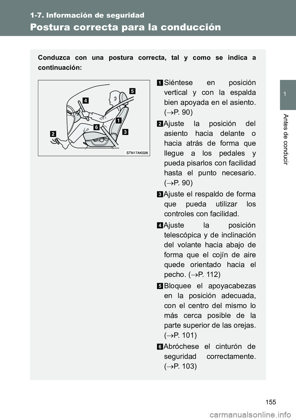 TOYOTA VERSO 2015  Manuale de Empleo (in Spanish) 155
1
Antes de conducir
1-7. Información de seguridad
Postura correcta para la conducción
Conduzca con una postura correcta, tal y como se indica a
continuación:
Siéntese en posición
vertical y c