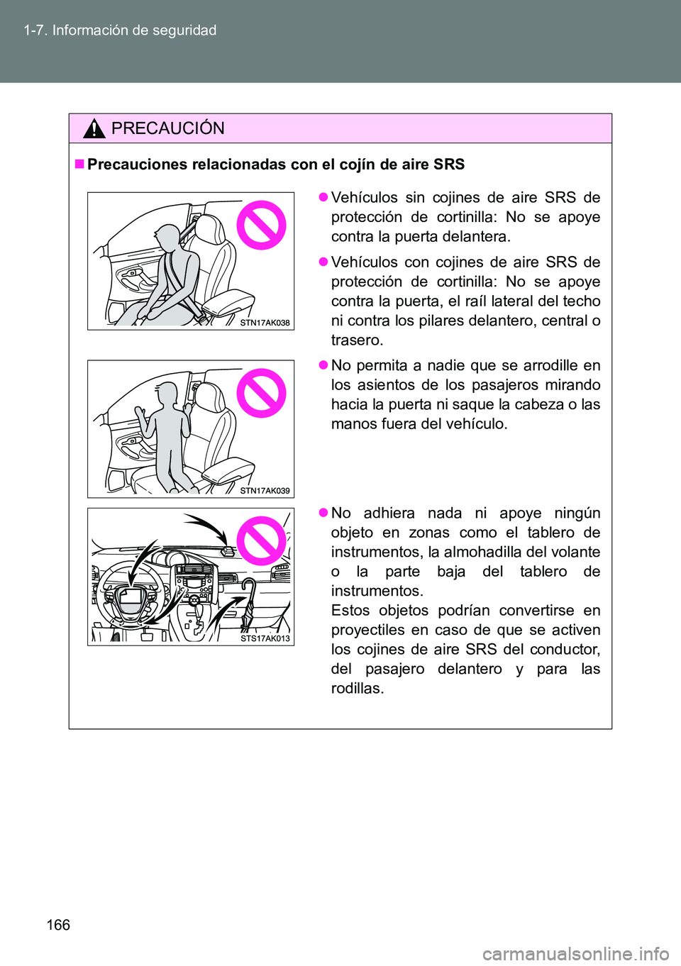 TOYOTA VERSO 2015  Manuale de Empleo (in Spanish) 166 1-7. Información de seguridad
PRECAUCIÓN
Precauciones relacionadas con el cojín de aire SRS
Vehículos sin cojines de aire SRS de
protección de cortinilla: No se apoye
contra la puerta d