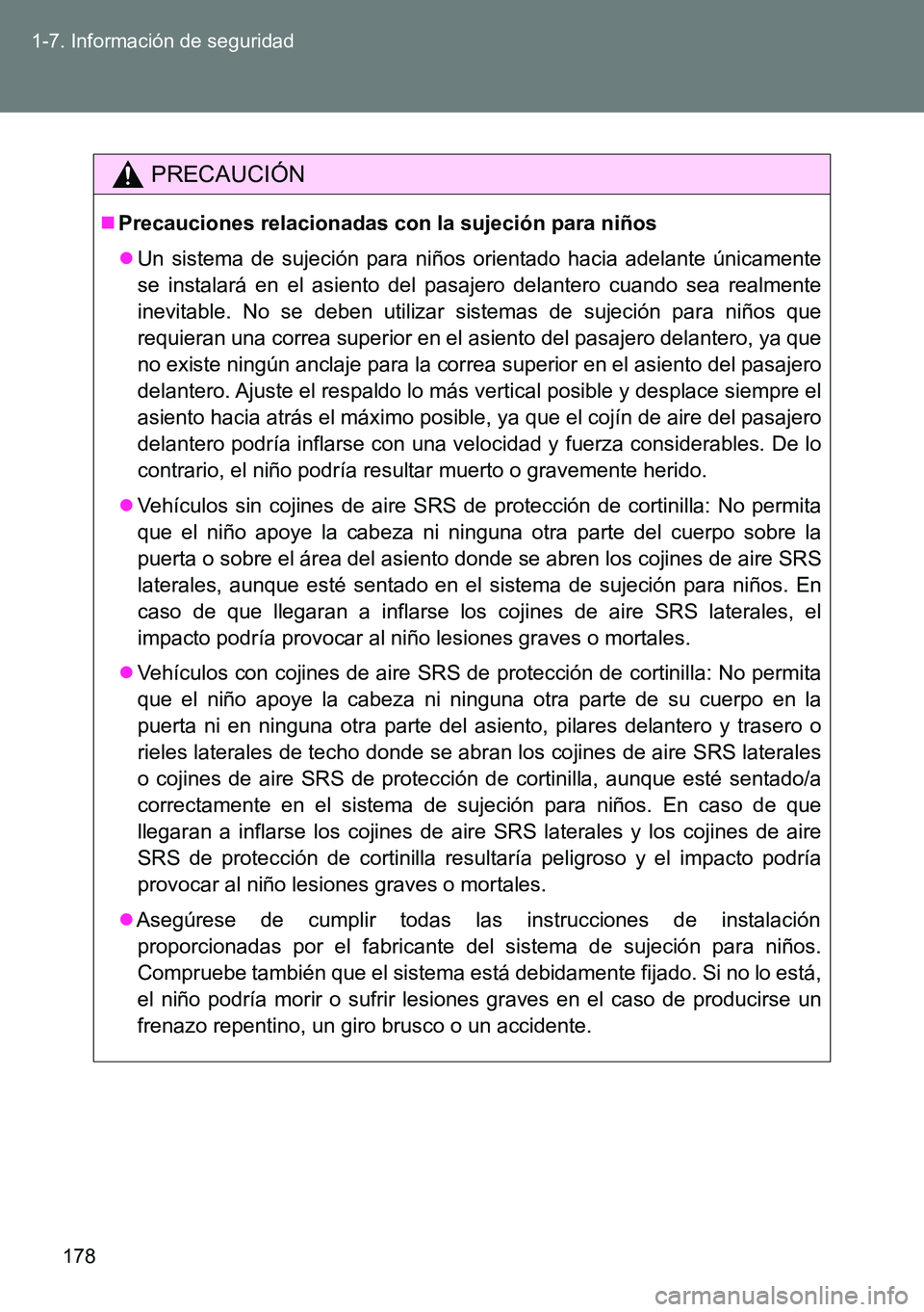 TOYOTA VERSO 2015  Manuale de Empleo (in Spanish) 178 1-7. Información de seguridad
PRECAUCIÓN
Precauciones relacionadas con la sujeción para niños
Un sistema de sujeción para niños orientado hacia adelante únicamente
se instalará en el