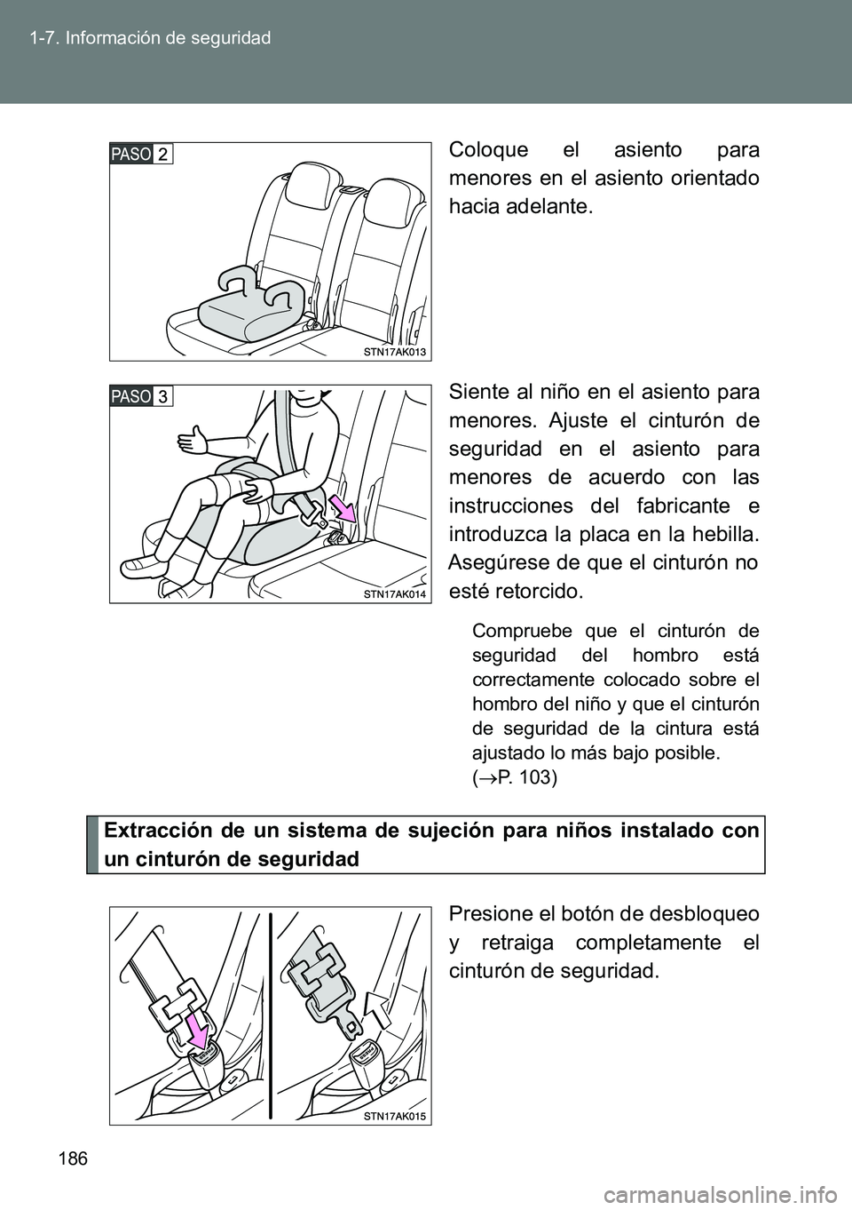 TOYOTA VERSO 2015  Manuale de Empleo (in Spanish) 186 1-7. Información de seguridad
Coloque el asiento para
menores en el asiento orientado
hacia adelante.
Siente al niño en el asiento para
menores. Ajuste el cinturón de
seguridad en el asiento pa