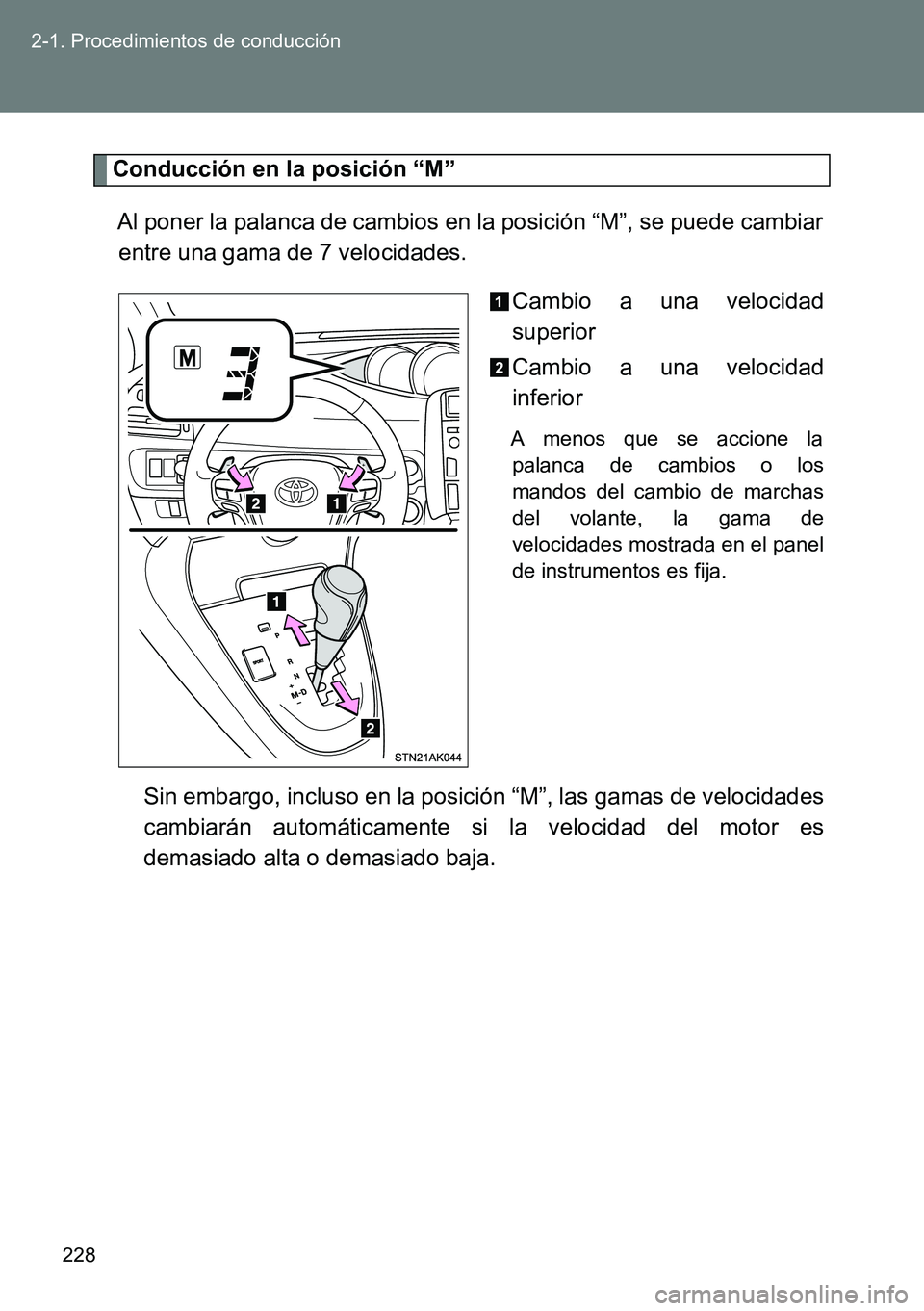 TOYOTA VERSO 2015  Manuale de Empleo (in Spanish) 228 2-1. Procedimientos de conducción
Conducción en la posición “M”
Al poner la palanca de cambios en la posición “M”, se puede cambiar
entre una gama de 7 velocidades.
Cambio a una veloci
