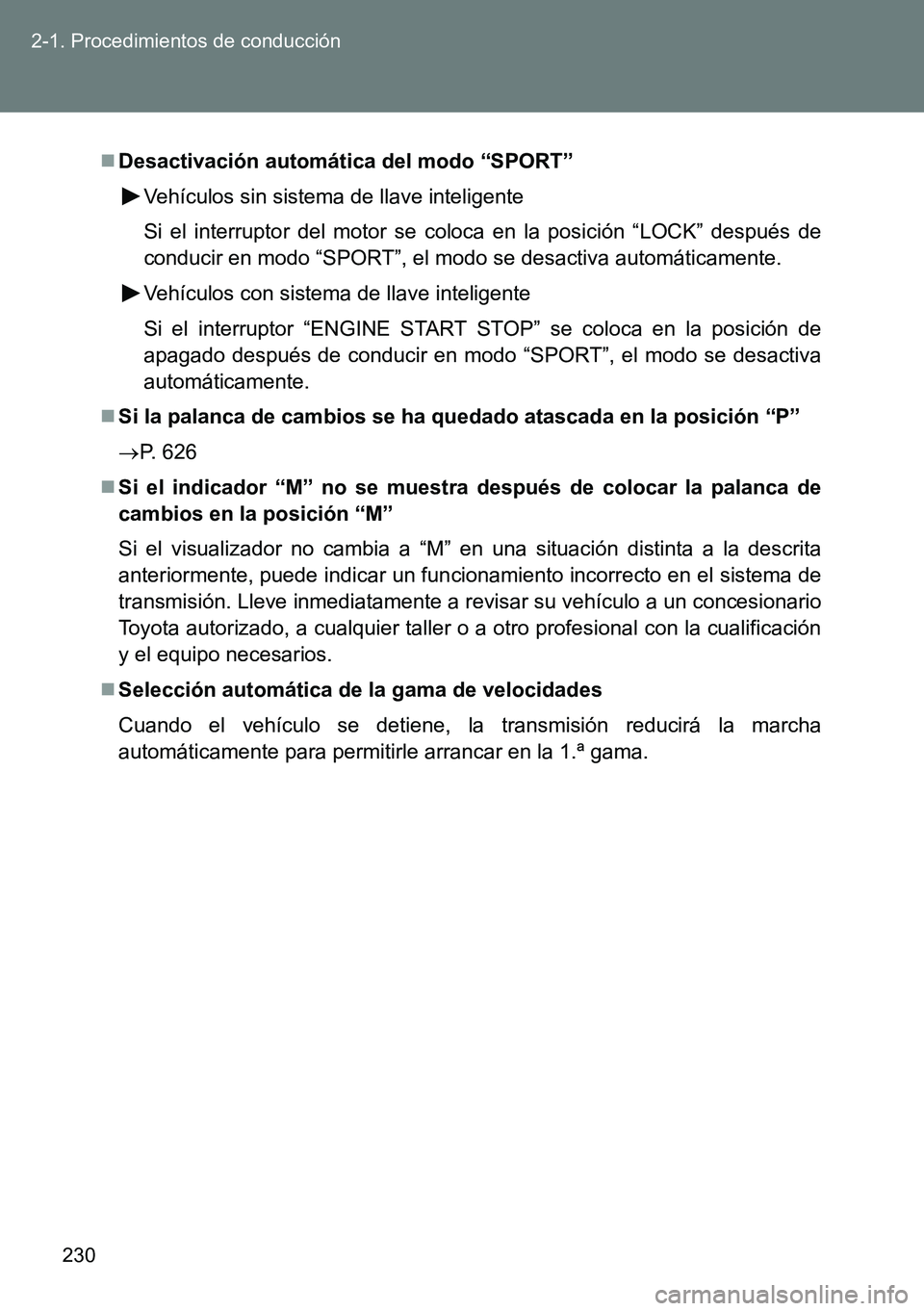 TOYOTA VERSO 2015  Manuale de Empleo (in Spanish) 230 2-1. Procedimientos de conducción
Desactivación automática del modo “SPORT”
Vehículos sin sistema de llave inteligente
Si el interruptor del motor se coloca en la posición “LOCK” d