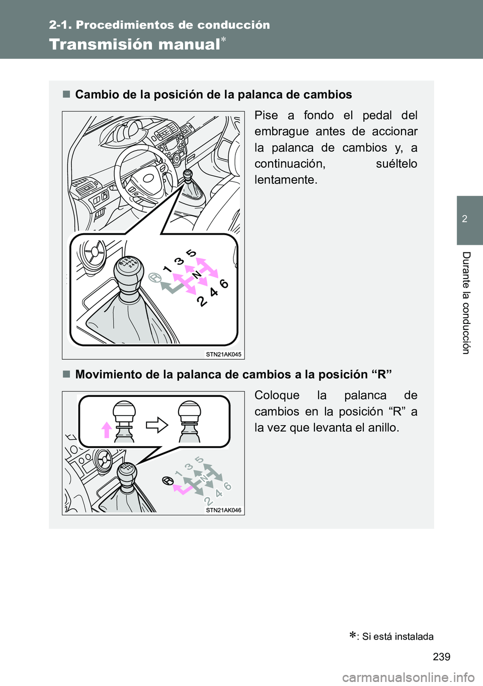TOYOTA VERSO 2015  Manuale de Empleo (in Spanish) 239
2-1. Procedimientos de conducción
2
Durante la conducción
Transmisión manual
: Si está instalada
Cambio de la posición de la palanca de cambios 
Pise a fondo el pedal del
embrague an