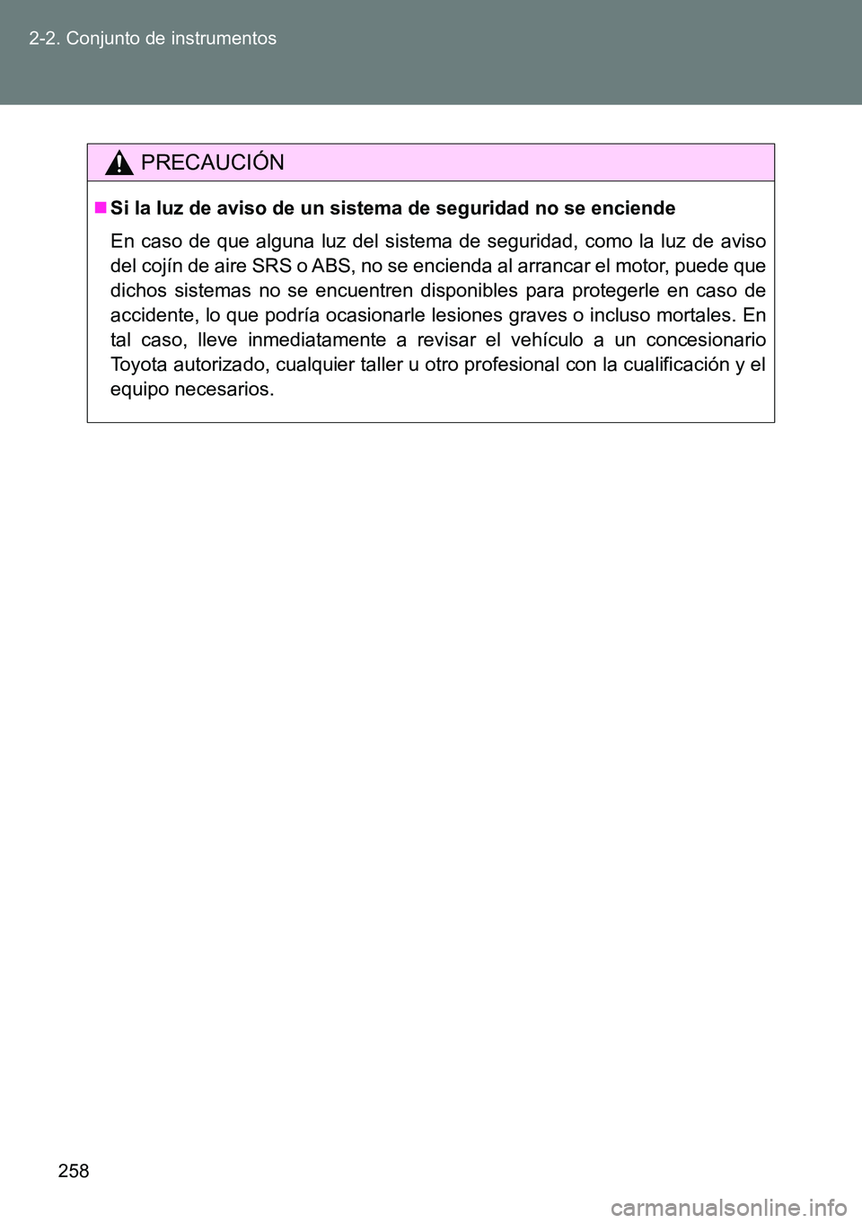 TOYOTA VERSO 2015  Manuale de Empleo (in Spanish) 258 2-2. Conjunto de instrumentos
PRECAUCIÓN
Si la luz de aviso de un sistema de seguridad no se enciende
En caso de que alguna luz del sistema de seguridad, como la luz de aviso
del cojín de air
