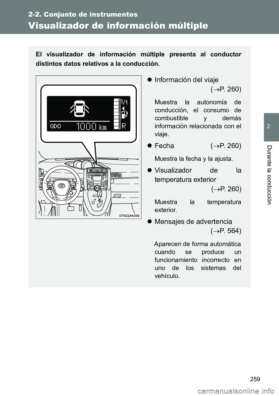 TOYOTA VERSO 2015  Manuale de Empleo (in Spanish) 259
2-2. Conjunto de instrumentos
2
Durante la conducción
Visualizador de infor mación múltiple
El visualizador de información múltiple presenta al conductor
distintos datos relativos a la conduc