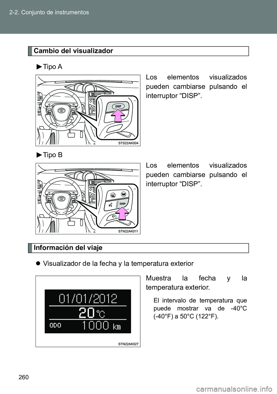 TOYOTA VERSO 2015  Manuale de Empleo (in Spanish) 260 2-2. Conjunto de instrumentos
Cambio del visualizador
Tipo A
Los elementos visualizados
pueden cambiarse pulsando el
interruptor “DISP”.
Tipo B
Los elementos visualizados
pueden cambiarse puls