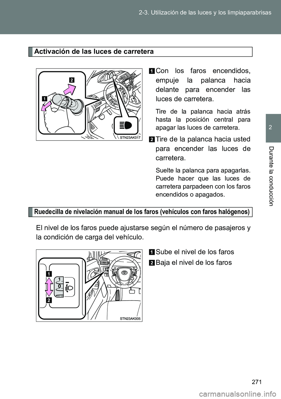 TOYOTA VERSO 2015  Manuale de Empleo (in Spanish) 271 2-3. Utilización de las luces y los limpiaparabrisas
2
Durante la conducción
Activación de las luces de carretera
Con los faros encendidos,
empuje la palanca hacia
delante para encender las
luc