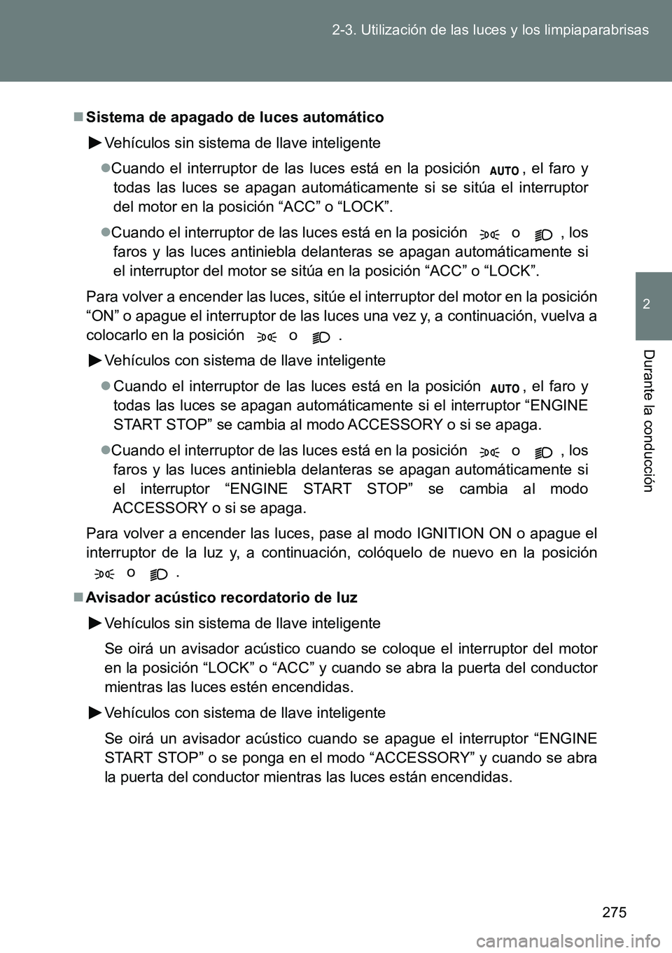 TOYOTA VERSO 2015  Manuale de Empleo (in Spanish) 275 2-3. Utilización de las luces y los limpiaparabrisas
2
Durante la conducción
Sistema de apagado de luces automático
Vehículos sin sistema de llave inteligente
Cuando el interruptor de la