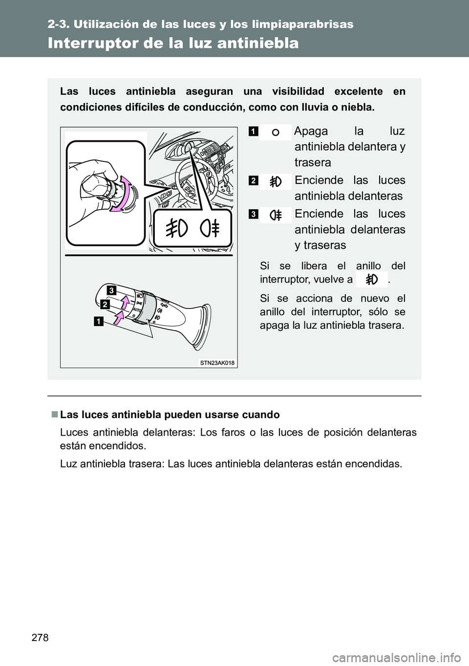 TOYOTA VERSO 2015  Manuale de Empleo (in Spanish) 278
2-3. Utilización de las luces y los limpiaparabrisas
Interruptor de la luz antiniebla
Las luces antiniebla pueden usarse cuando
Luces antiniebla delanteras: Los faros o las luces de posición 