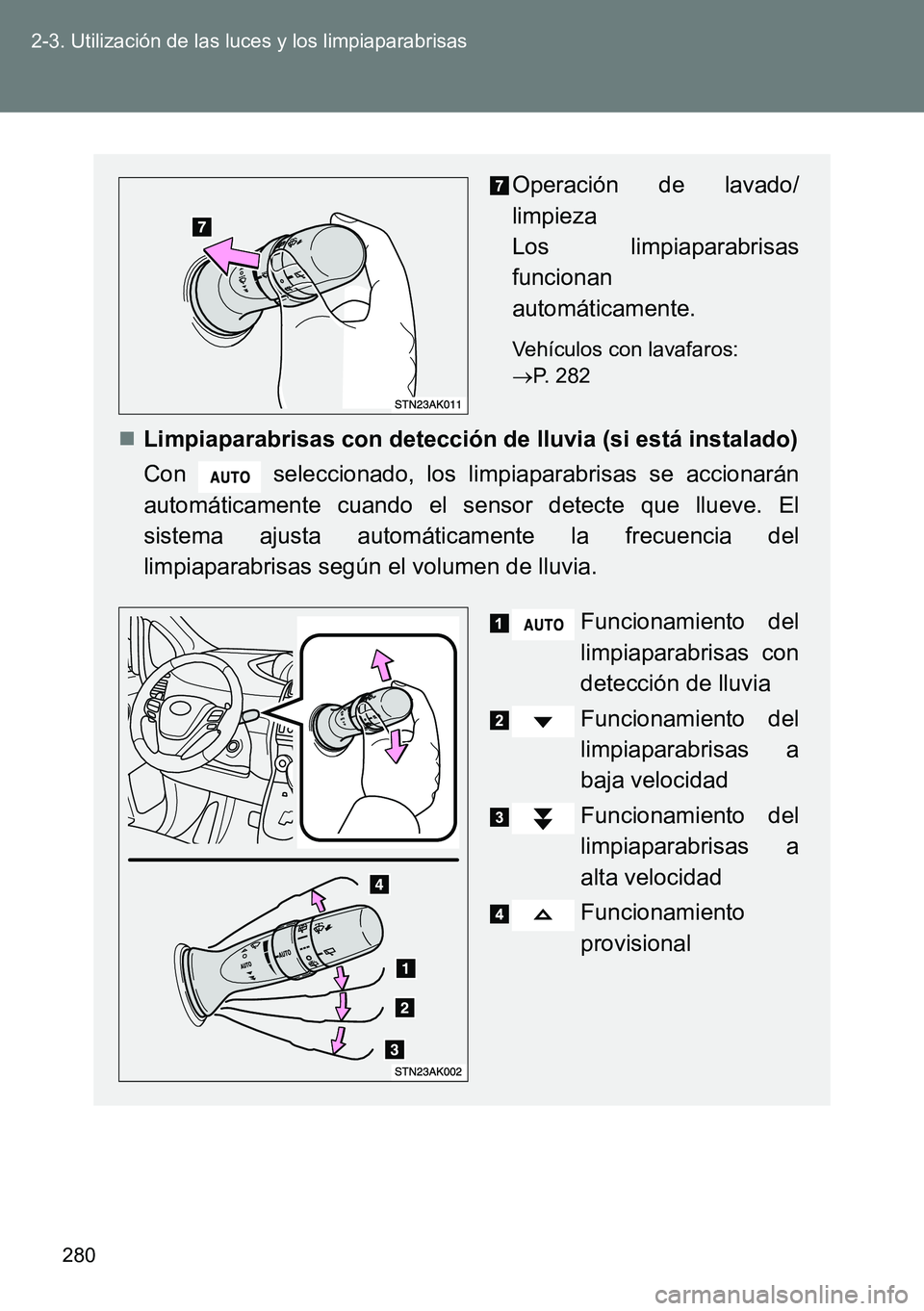 TOYOTA VERSO 2015  Manuale de Empleo (in Spanish) 280 2-3. Utilización de las luces y los limpiaparabrisas
Operación de lavado/
limpieza 
Los limpiaparabrisas
funcionan
automáticamente.
Vehículos con lavafaros: 
P. 282
Limpiaparabrisas con 